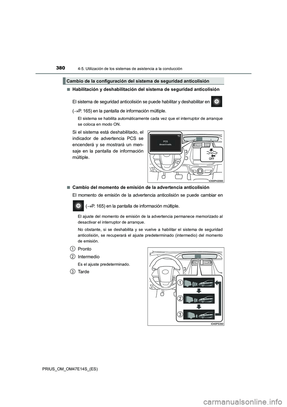 TOYOTA PRIUS 2021  Manual del propietario (in Spanish) 3804-5. Utilización de los sistemas de asistencia a la conducción
PRIUS_OM_OM47E14S_(ES)�Q
Habilitación y deshabilitación del sistema de seguridad anticolisión
El sistema de seguridad anticolisi