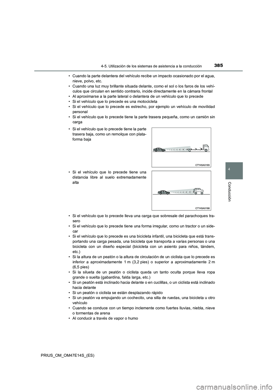 TOYOTA PRIUS 2021  Manual del propietario (in Spanish) 3854-5. Utilización de los sistemas de asistencia a la conducción
4
Conducción
PRIUS_OM_OM47E14S_(ES)• Cuando la parte delantera del vehículo recibe un impacto ocasionado por el agua,
nieve, pol