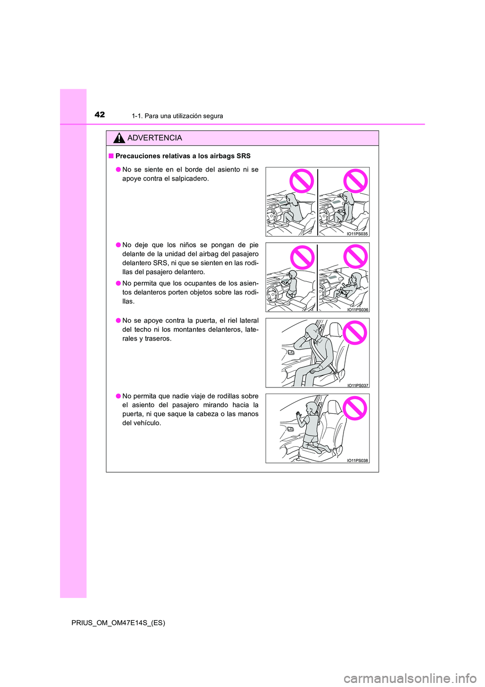 TOYOTA PRIUS 2021  Manual del propietario (in Spanish) 421-1. Para una utilización segura
PRIUS_OM_OM47E14S_(ES)
ADVERTENCIA
�QPrecauciones relativas a los airbags SRS
�ONo  se  siente  en  el  borde  del  asiento  ni  se 
apoye contra el salpicadero. 
�