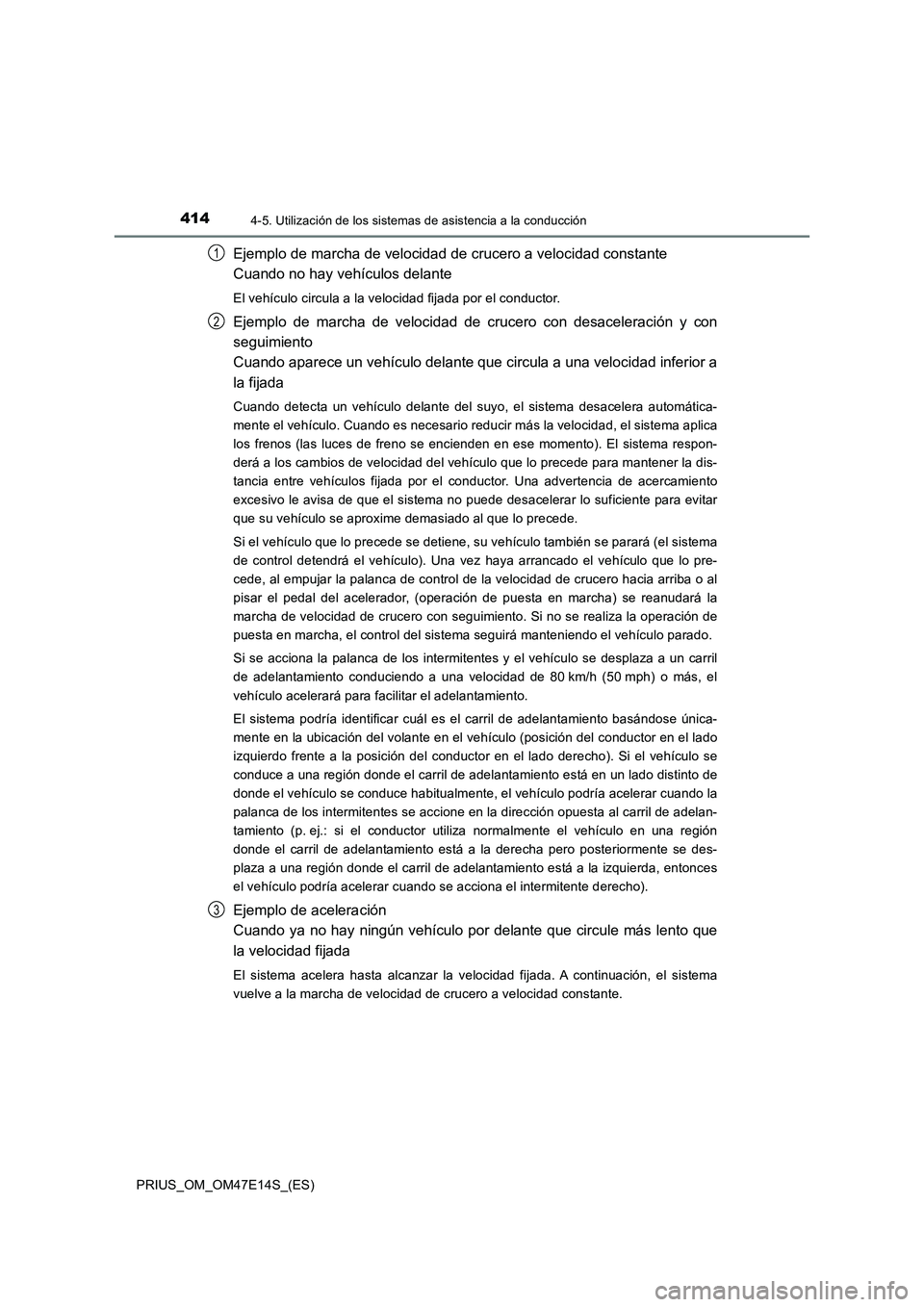 TOYOTA PRIUS 2021  Manual del propietario (in Spanish) 4144-5. Utilización de los sistemas de asistencia a la conducción
PRIUS_OM_OM47E14S_(ES)
Ejemplo de marcha de velocidad de crucero a velocidad constante
Cuando no hay vehículos delante
El vehículo