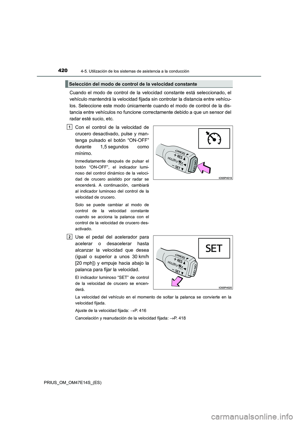 TOYOTA PRIUS 2021  Manual del propietario (in Spanish) 4204-5. Utilización de los sistemas de asistencia a la conducción
PRIUS_OM_OM47E14S_(ES)
Cuando  el  modo  de  control  de  la  velocidad  constante  está  seleccionado,  el
vehículo mantendrá la