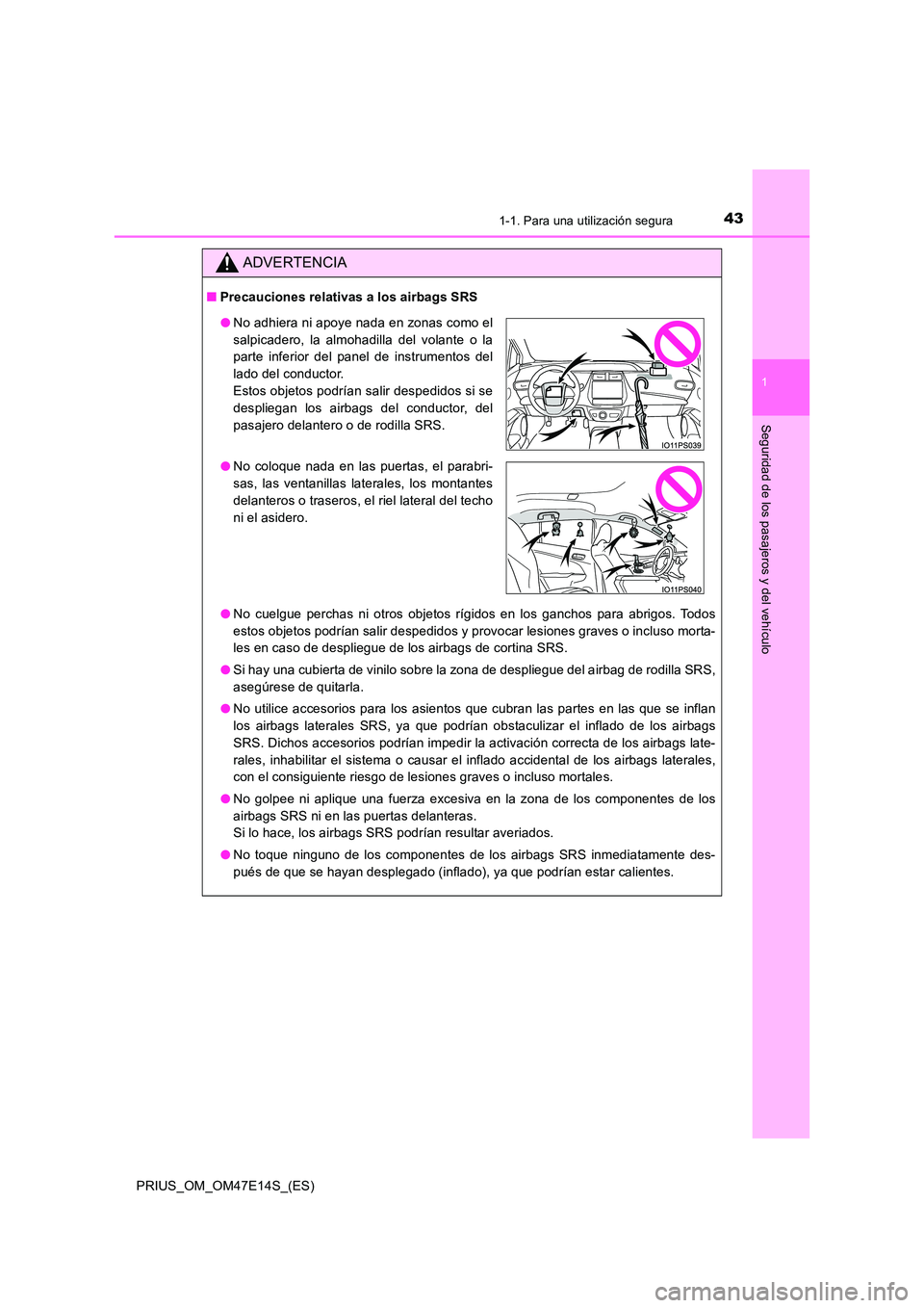 TOYOTA PRIUS 2021  Manual del propietario (in Spanish) 431-1. Para una utilización segura
1
PRIUS_OM_OM47E14S_(ES)
Seguridad de los pasajeros y del vehículo
ADVERTENCIA
�QPrecauciones relativas a los airbags SRS 
�O No  cuelgue  perchas  ni  otros  obje