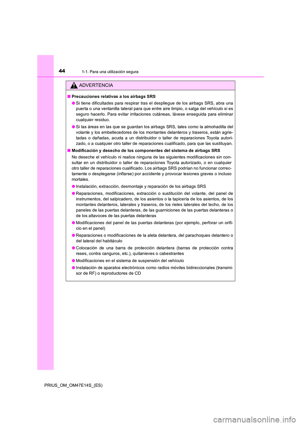 TOYOTA PRIUS 2021  Manual del propietario (in Spanish) 441-1. Para una utilización segura
PRIUS_OM_OM47E14S_(ES)
ADVERTENCIA
�QPrecauciones relativas a los airbags SRS 
�O Si tiene dificultades para respirar tras el despliegue de los airbags SRS, abra un