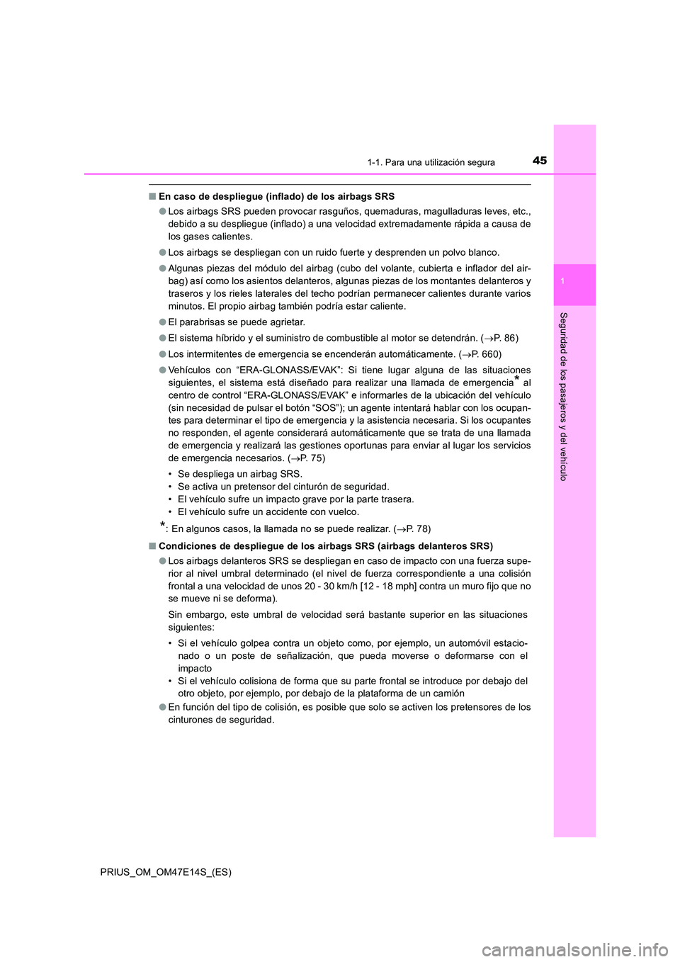 TOYOTA PRIUS 2021  Manual del propietario (in Spanish) 451-1. Para una utilización segura
1
PRIUS_OM_OM47E14S_(ES)
Seguridad de los pasajeros y del vehículo
�QEn caso de despliegue (inflado) de los airbags SRS 
�O Los airbags SRS pueden provocar rasguñ