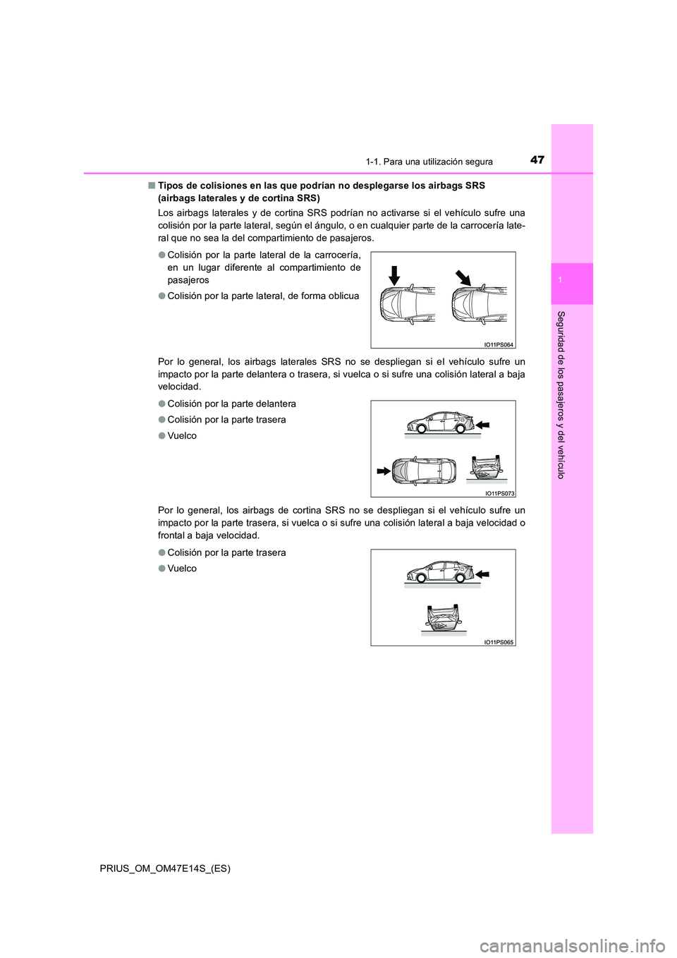 TOYOTA PRIUS 2021  Manual del propietario (in Spanish) 471-1. Para una utilización segura
1
PRIUS_OM_OM47E14S_(ES)
Seguridad de los pasajeros y del vehículo
�QTipos de colisiones en las que podrían no desplegarse los airbags SRS  
(airbags laterales y 