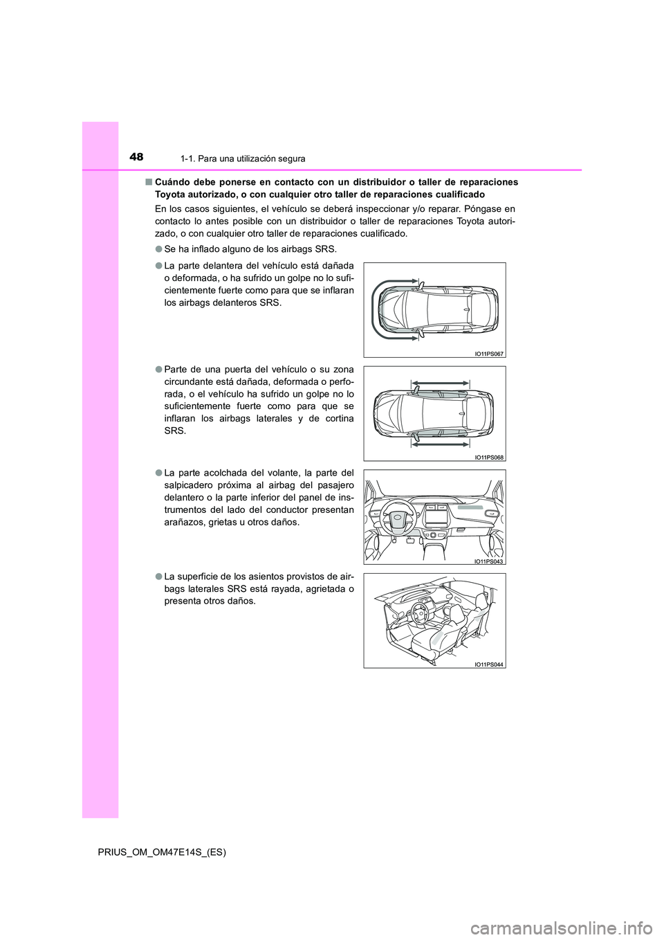 TOYOTA PRIUS 2021  Manual del propietario (in Spanish) 481-1. Para una utilización segura
PRIUS_OM_OM47E14S_(ES) 
�Q Cuándo  debe  ponerse  en  contacto  con  un  distribuidor  o  taller  de  reparaciones 
Toyota autorizado, o con cualquier otro taller 