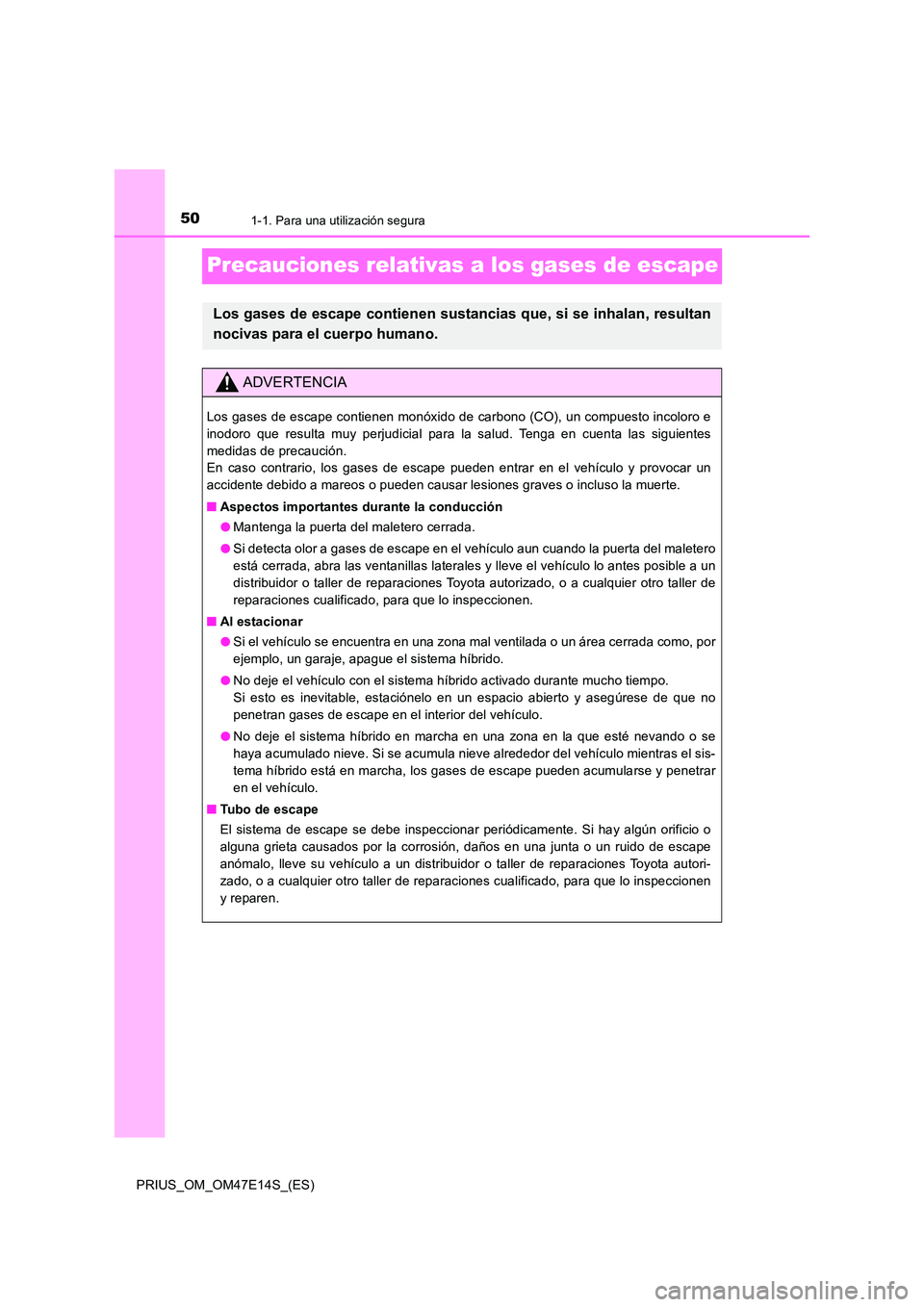TOYOTA PRIUS 2021  Manual del propietario (in Spanish) 501-1. Para una utilización segura
PRIUS_OM_OM47E14S_(ES)
Precauciones relativas a los gases de escape
Los gases de escape contienen sustancias que, si se inhalan, resultan 
nocivas para el cuerpo hu