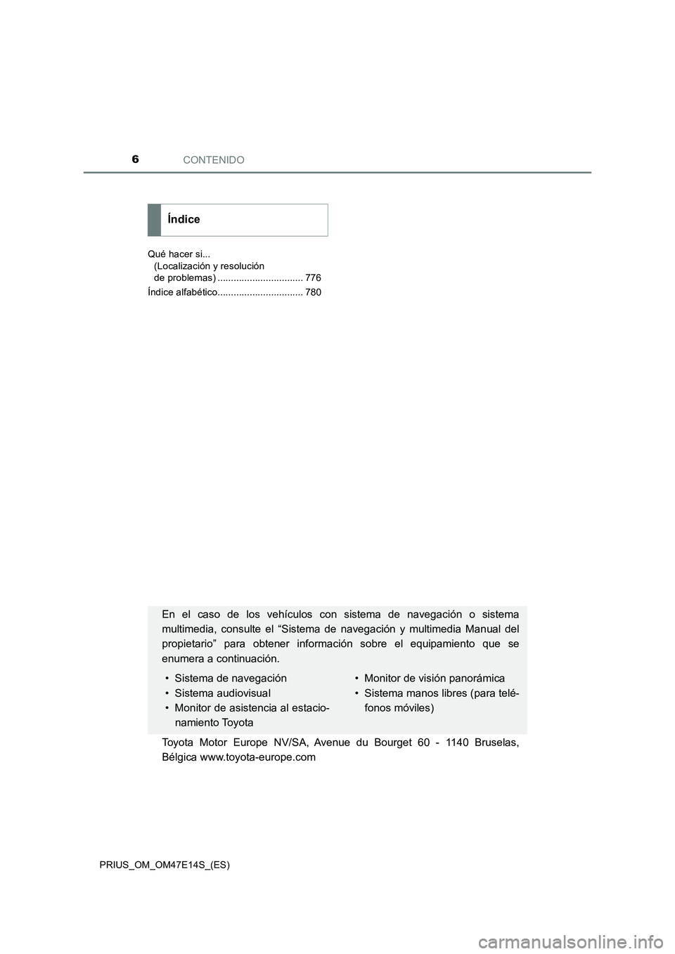 TOYOTA PRIUS 2021 Manual del propietario (in Spanish) CONTENIDO6
PRIUS_OM_OM47E14S_(ES)Qué hacer si...
(Localización y resolución
de problemas) ................................ 776
Índice alfabético................................ 780
Índice
En TOYOTA PRIUS 2021 Manual del propietario (in Spanish) CONTENIDO6
PRIUS_OM_OM47E14S_(ES)Qué hacer si...
(Localización y resolución
de problemas) ................................ 776
Índice alfabético................................ 780
Índice
En
