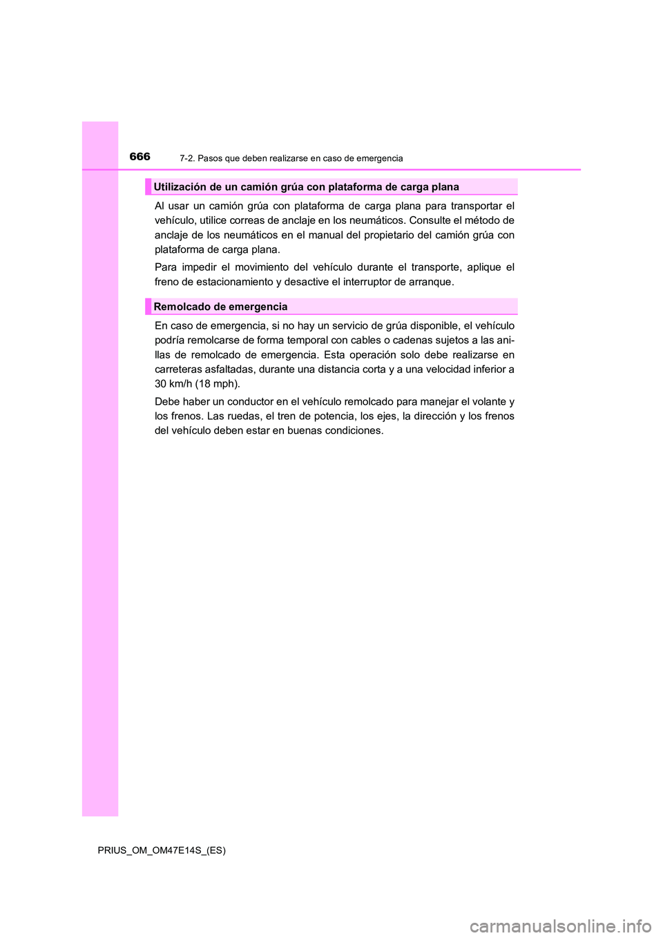 TOYOTA PRIUS 2021  Manual del propietario (in Spanish) 6667-2. Pasos que deben realizarse en caso de emergencia
PRIUS_OM_OM47E14S_(ES)
Al  usar  un  camión  grúa  con  plataforma  de  carga  plana  para  transportar  el 
vehículo, utilice correas de an