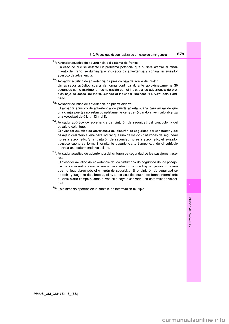 TOYOTA PRIUS 2021  Manual del propietario (in Spanish) 6797-2. Pasos que deben realizarse en caso de emergencia
PRIUS_OM_OM47E14S_(ES)
7
Solución de problemas
*1: Avisador acústico de advertencia del sistema de frenos:  
En  caso  de  que  se  detecte  