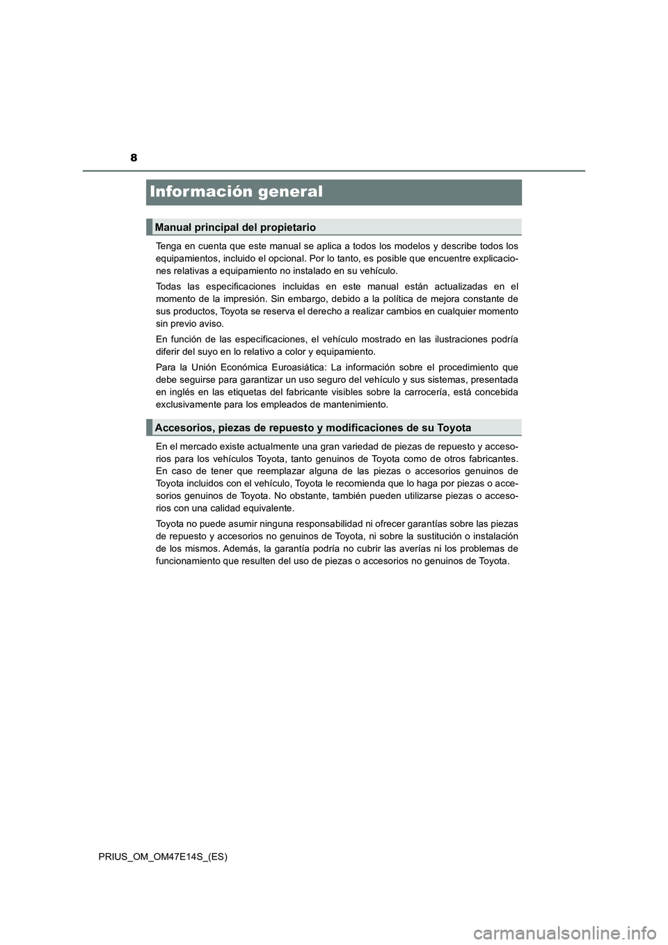 TOYOTA PRIUS 2021 Manual del propietario (in Spanish) 8
PRIUS_OM_OM47E14S_(ES)
Infor mación general
Tenga en cuenta que este manual se aplica a todos los modelos y describe todos los
equipamientos, incluido el opcional. Por lo tanto, es posible que encu TOYOTA PRIUS 2021 Manual del propietario (in Spanish) 8
PRIUS_OM_OM47E14S_(ES)
Infor mación general
Tenga en cuenta que este manual se aplica a todos los modelos y describe todos los
equipamientos, incluido el opcional. Por lo tanto, es posible que encu