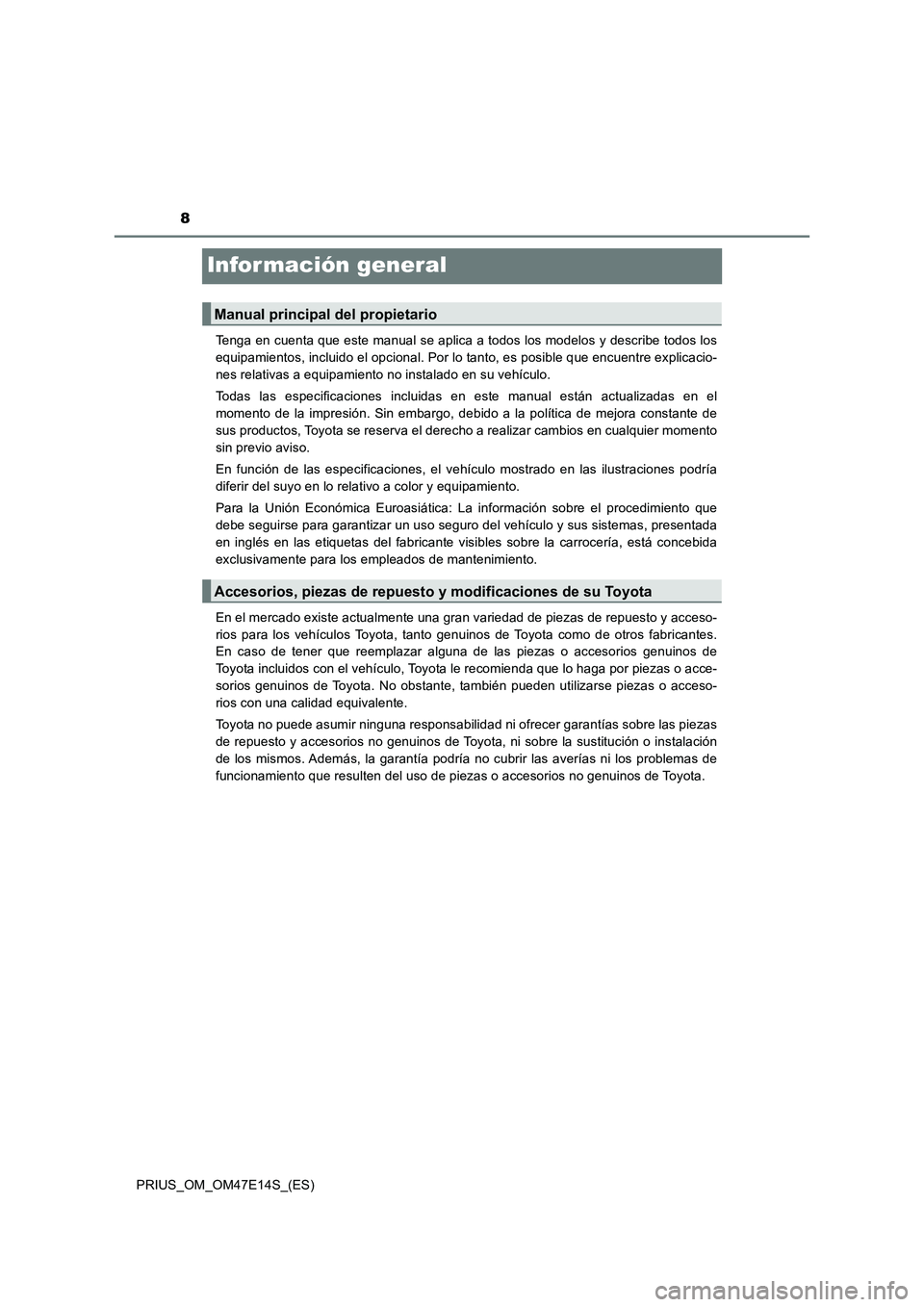 TOYOTA PRIUS 2021  Manual del propietario (in Spanish) 8
PRIUS_OM_OM47E14S_(ES)
Infor mación general
Tenga en cuenta que este manual se aplica a todos los modelos y describe todos los
equipamientos, incluido el opcional. Por lo tanto, es posible que encu