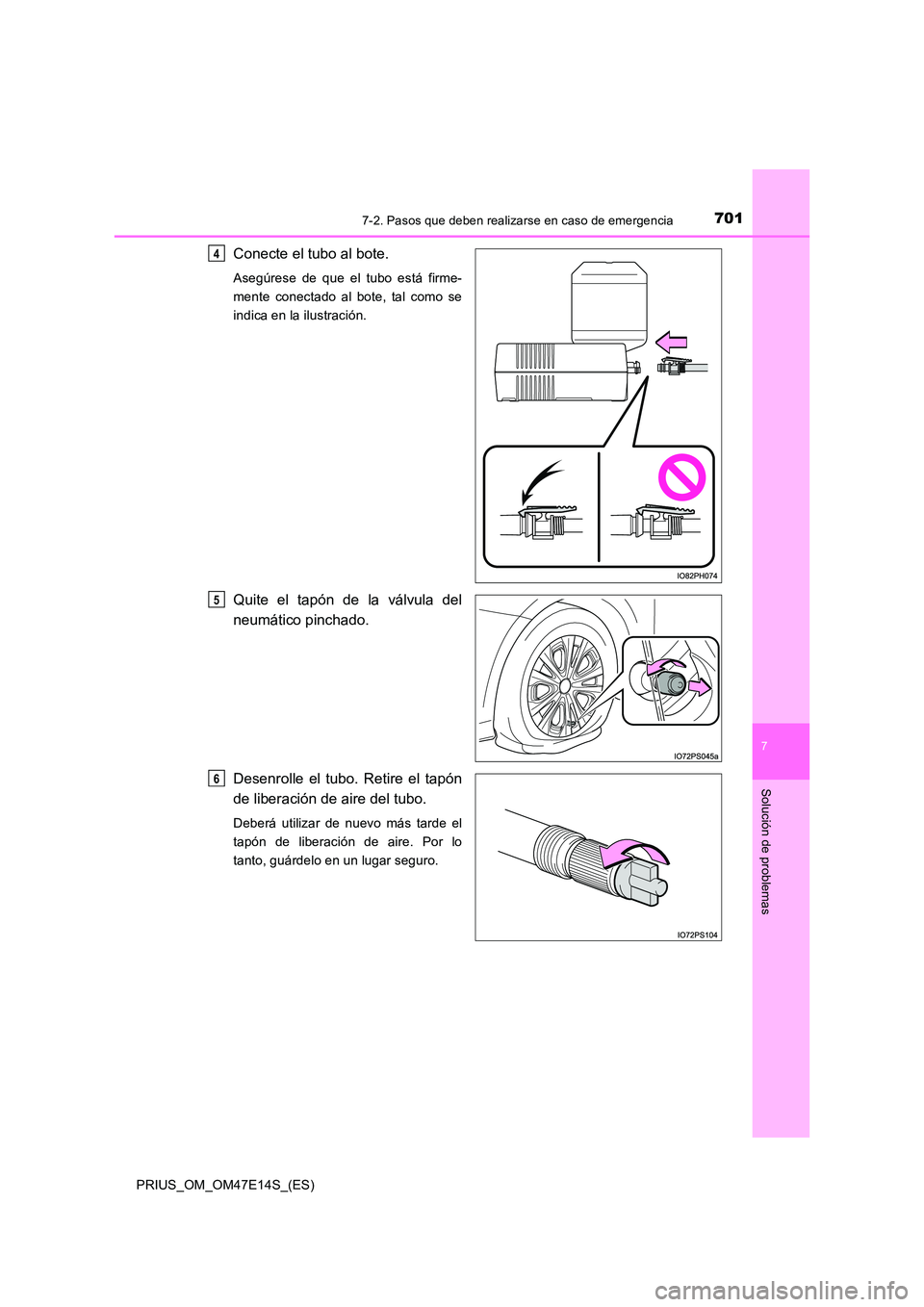 TOYOTA PRIUS 2021 Manual del propietario (in Spanish) 7017-2. Pasos que deben realizarse en caso de emergencia
PRIUS_OM_OM47E14S_(ES)
7
Solución de problemas
Conecte el tubo al bote.
Asegúrese de que el tubo está firme-
mente conectado al bo TOYOTA PRIUS 2021 Manual del propietario (in Spanish) 7017-2. Pasos que deben realizarse en caso de emergencia
PRIUS_OM_OM47E14S_(ES)
7
Solución de problemas
Conecte el tubo al bote.
Asegúrese de que el tubo está firme-
mente conectado al bo