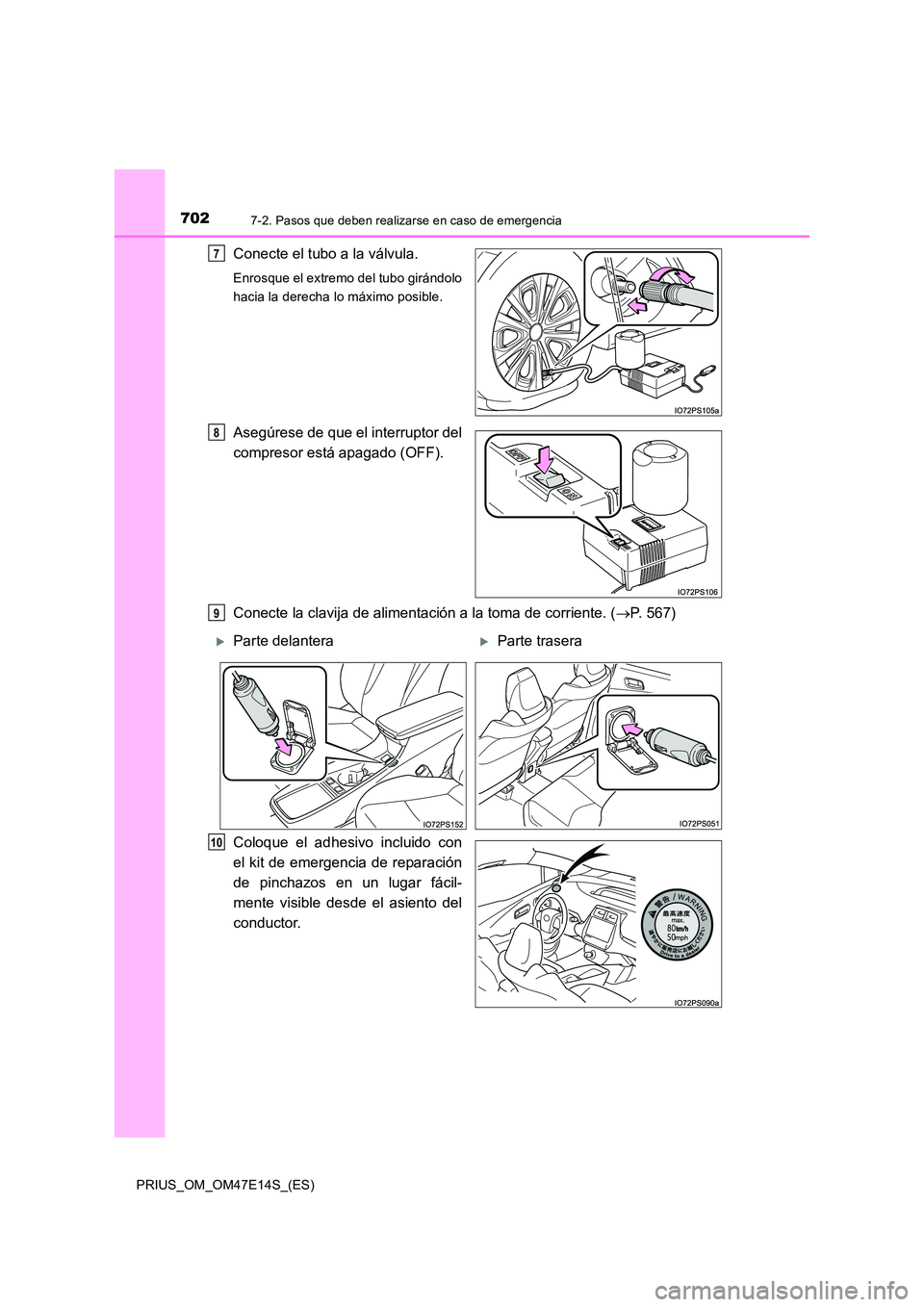 TOYOTA PRIUS 2021 Manual del propietario (in Spanish) 7027-2. Pasos que deben realizarse en caso de emergencia
PRIUS_OM_OM47E14S_(ES)
Conecte el tubo a la válvula.
Enrosque el extremo del tubo girándolo
hacia la derecha lo máximo posible.
Asegúrese TOYOTA PRIUS 2021 Manual del propietario (in Spanish) 7027-2. Pasos que deben realizarse en caso de emergencia
PRIUS_OM_OM47E14S_(ES)
Conecte el tubo a la válvula.
Enrosque el extremo del tubo girándolo
hacia la derecha lo máximo posible.
Asegúrese