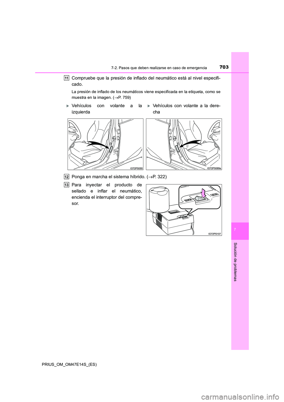 TOYOTA PRIUS 2021 Manual del propietario (in Spanish) 7037-2. Pasos que deben realizarse en caso de emergencia
PRIUS_OM_OM47E14S_(ES)
7
Solución de problemas
Compruebe que la presión de inflado del neumático está al nivel especifi-
cado.
La presión TOYOTA PRIUS 2021 Manual del propietario (in Spanish) 7037-2. Pasos que deben realizarse en caso de emergencia
PRIUS_OM_OM47E14S_(ES)
7
Solución de problemas
Compruebe que la presión de inflado del neumático está al nivel especifi-
cado.
La presión