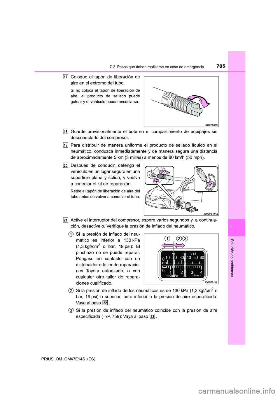 TOYOTA PRIUS 2021 Manual del propietario (in Spanish) 7057-2. Pasos que deben realizarse en caso de emergencia
PRIUS_OM_OM47E14S_(ES)
7
Solución de problemas
Coloque el tapón de liberación de
aire en el extremo del tubo.
Si no coloca el tap TOYOTA PRIUS 2021 Manual del propietario (in Spanish) 7057-2. Pasos que deben realizarse en caso de emergencia
PRIUS_OM_OM47E14S_(ES)
7
Solución de problemas
Coloque el tapón de liberación de
aire en el extremo del tubo.
Si no coloca el tap