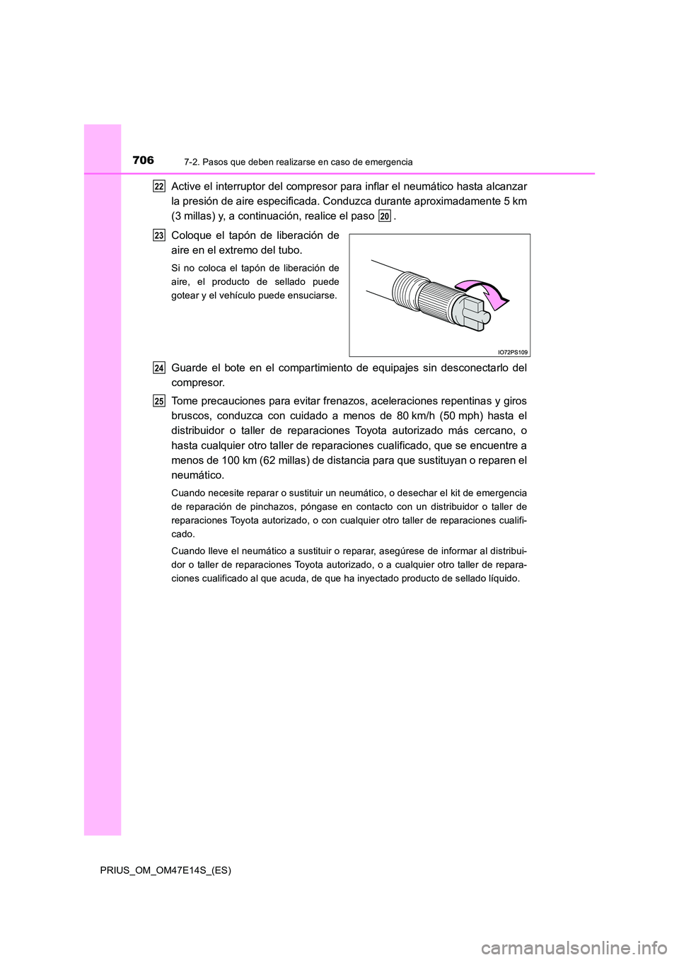 TOYOTA PRIUS 2021 Manual del propietario (in Spanish) 7067-2. Pasos que deben realizarse en caso de emergencia
PRIUS_OM_OM47E14S_(ES)
Active el interruptor del compresor para inflar el neumático hasta alcanzar
la presión de aire especificada. Conduzca TOYOTA PRIUS 2021 Manual del propietario (in Spanish) 7067-2. Pasos que deben realizarse en caso de emergencia
PRIUS_OM_OM47E14S_(ES)
Active el interruptor del compresor para inflar el neumático hasta alcanzar
la presión de aire especificada. Conduzca