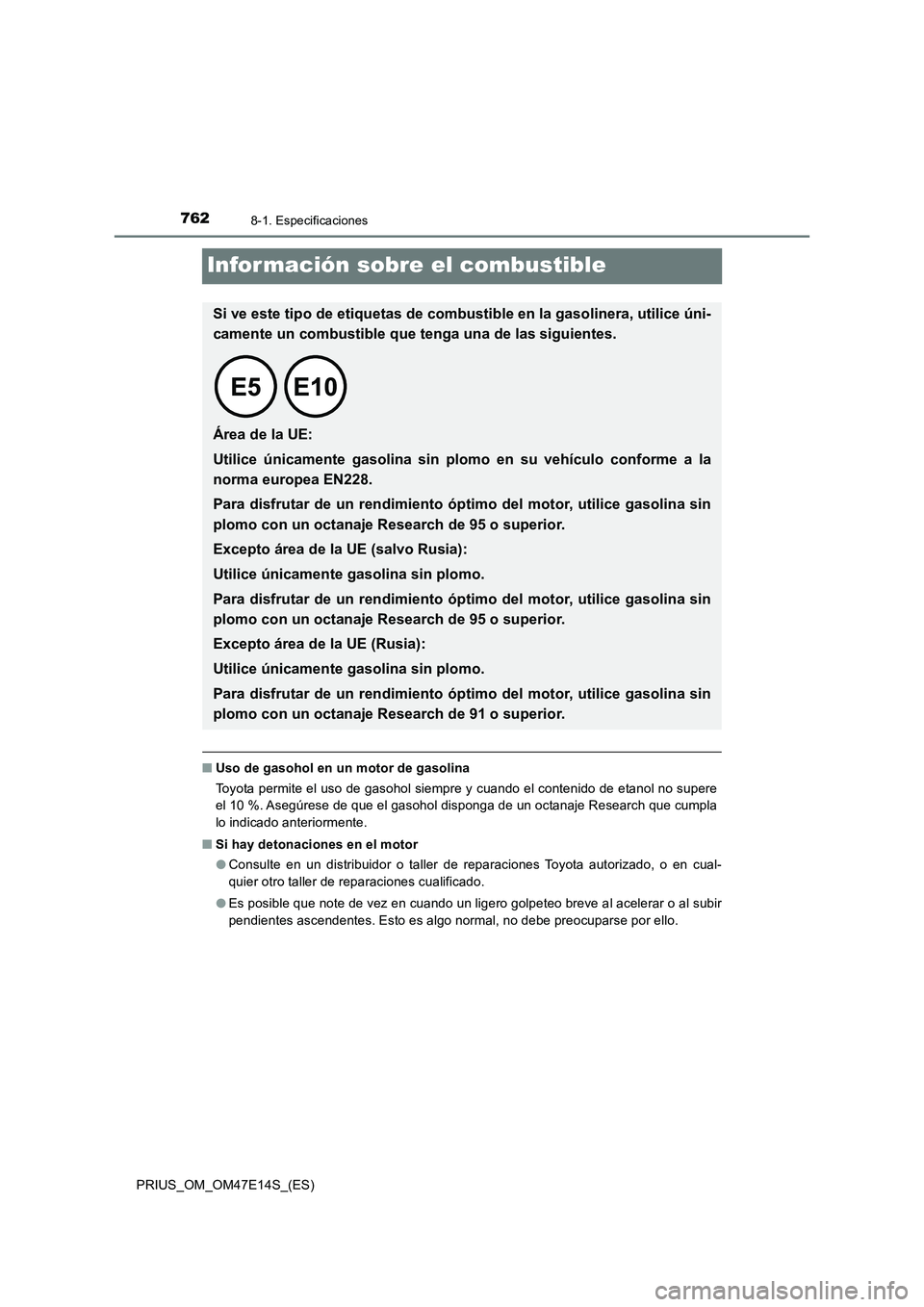 TOYOTA PRIUS 2021  Manual del propietario (in Spanish) 7628-1. Especificaciones
PRIUS_OM_OM47E14S_(ES)
Infor mación sobre el combustible
�QUso de gasohol en un motor de gasolina
Toyota permite el uso de gasohol siempre y cuando el contenido de etanol no 