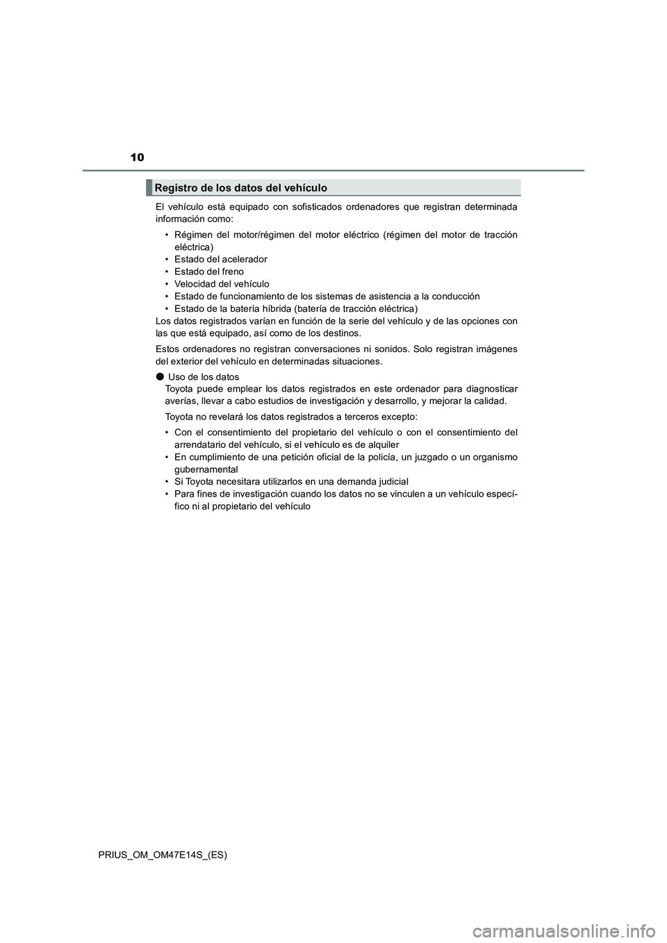 TOYOTA PRIUS 2021  Manual del propietario (in Spanish) 10
PRIUS_OM_OM47E14S_(ES)El  vehículo  está  equipado  con  sofisticados  ordenadores  que  registran  determinada
información como:
• Régimen  del  motor/régimen  del  motor  eléctrico  (rég