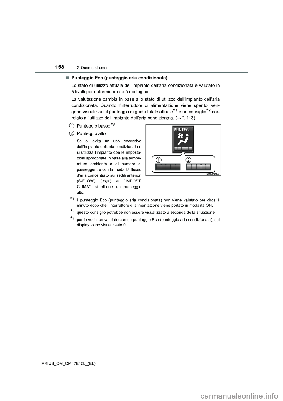 TOYOTA PRIUS 2021  Manuale duso (in Italian) 1582. Quadro strumenti
PRIUS_OM_OM47E15L_(EL)�Q
Punteggio Eco (punteggio aria condizionata)
Lo stato di utilizzo attuale dell’impianto dell’aria condizionata è valutato in
5 livelli per determina