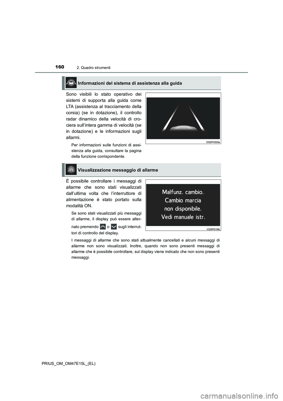 TOYOTA PRIUS 2021  Manuale duso (in Italian) 1602. Quadro strumenti
PRIUS_OM_OM47E15L_(EL)
Sono  visibili  lo  stato  operativo  dei
sistemi  di  supporta  alla  guida  come
LTA  (assistenza  al  tracciamento  della
corsia)  (se  in  dotazione),