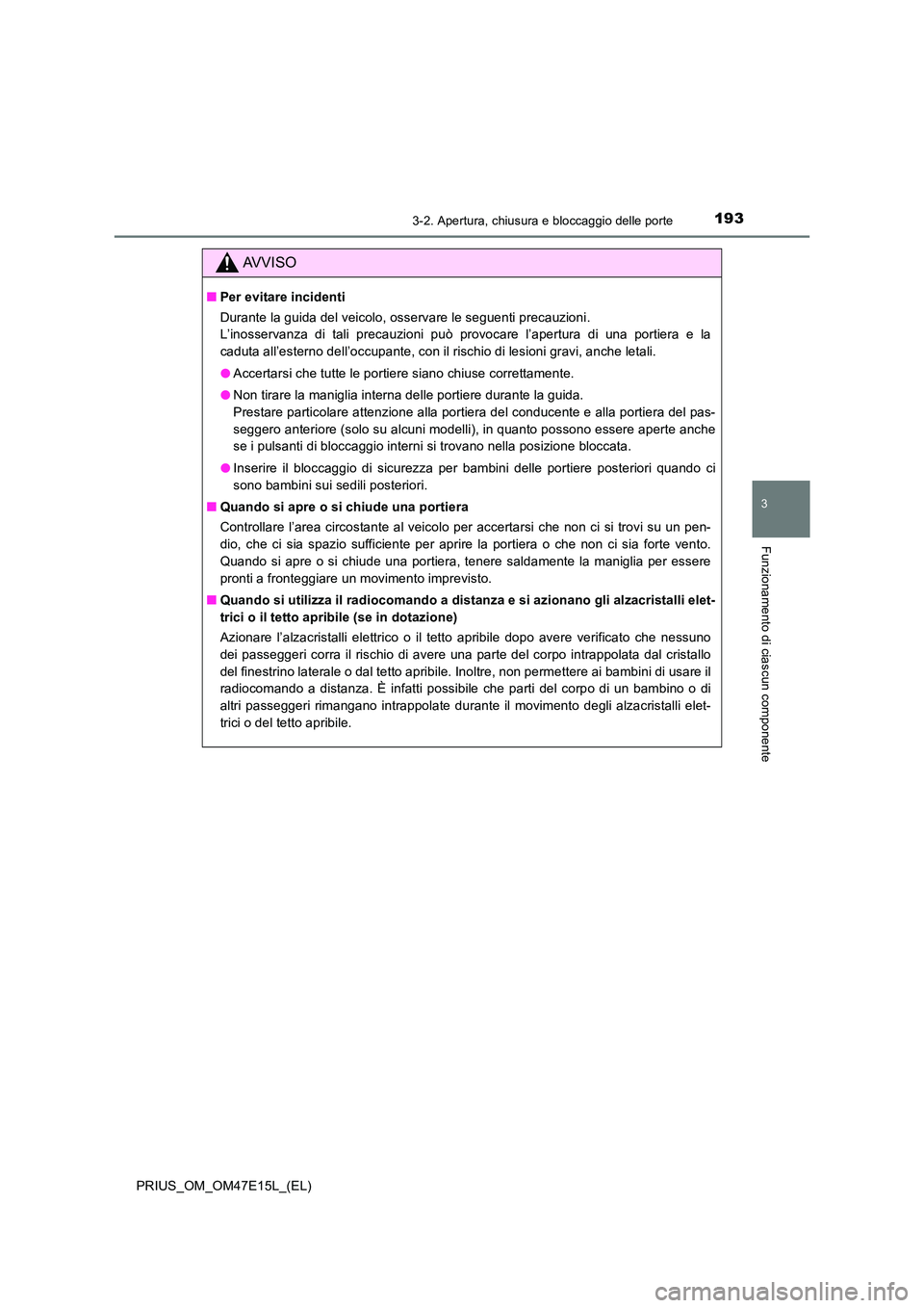 TOYOTA PRIUS 2021  Manuale duso (in Italian) 1933-2. Apertura, chiusura e bloccaggio delle porte
3
Funzionamento di ciascun componente
PRIUS_OM_OM47E15L_(EL)
AVVISO
�QPer evitare incidenti 
Durante la guida del veicolo, osservare le seguenti pre