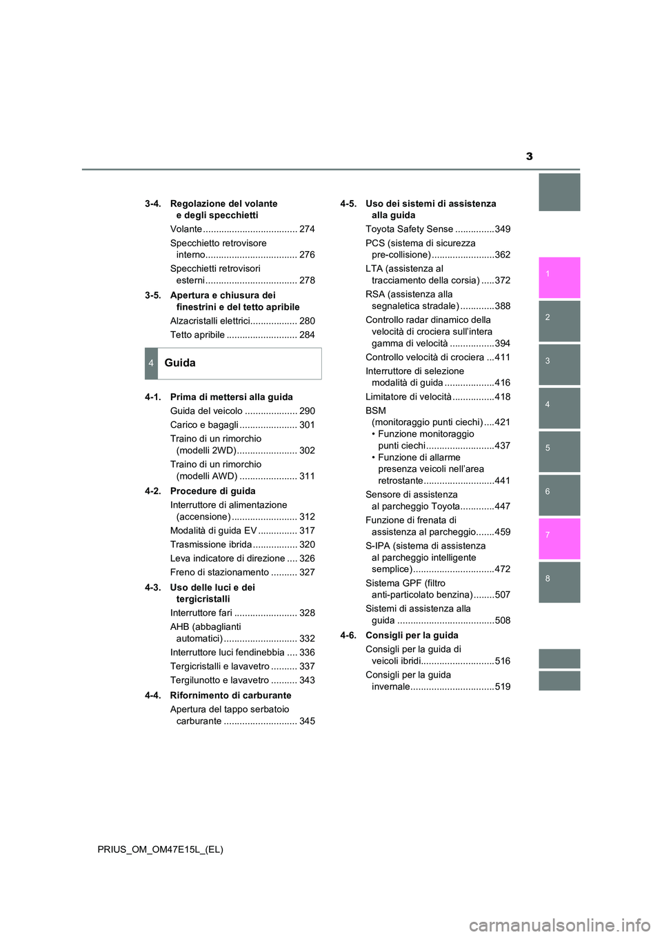 TOYOTA PRIUS 2021  Manuale duso (in Italian) 3
1 
8 
7
6
5
4
3
2
PRIUS_OM_OM47E15L_(EL) 
3-4. Regolazione del volante  
e degli specchietti 
Volante .................................... 274 
Specchietto retrovisore  
interno.....................