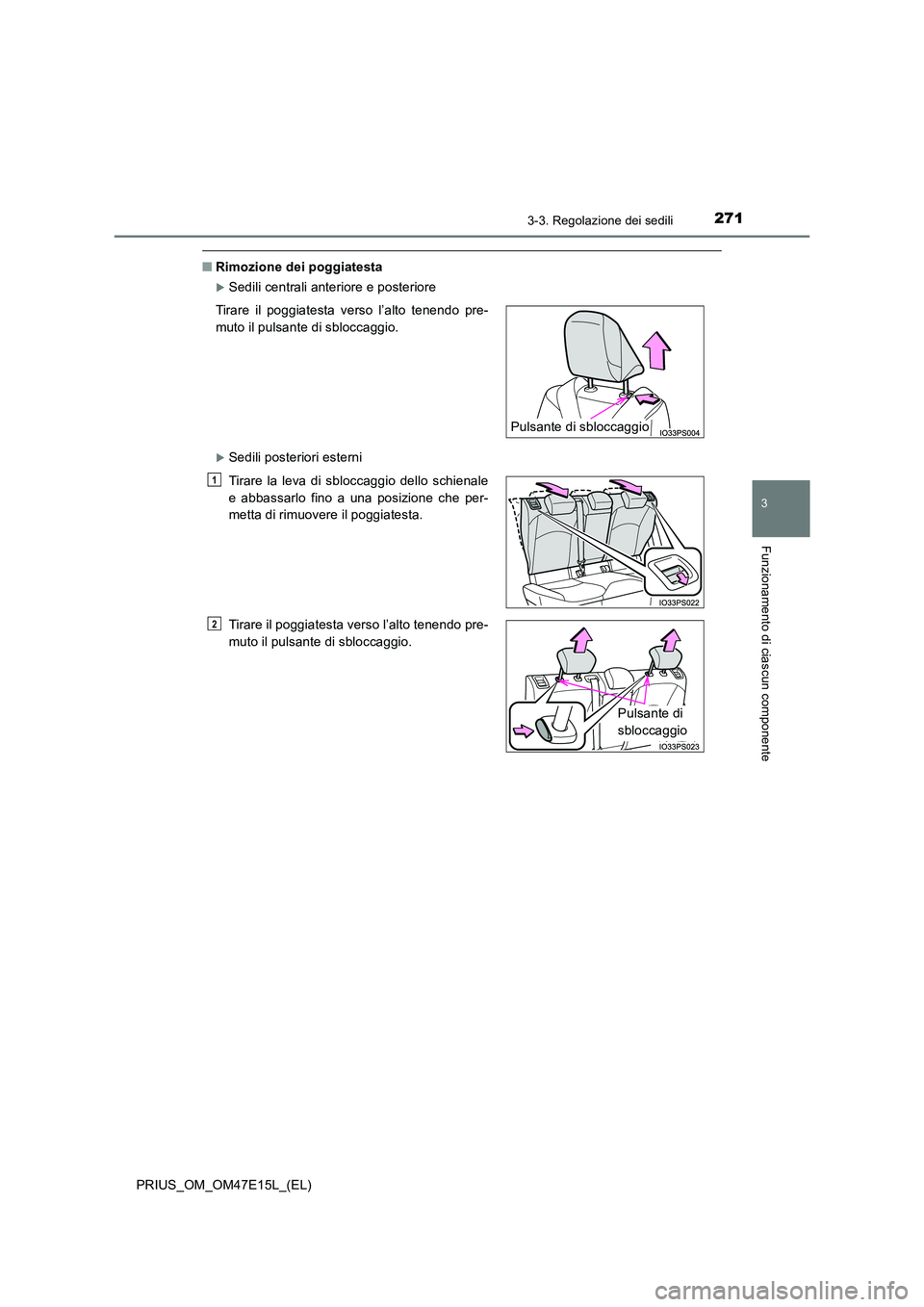 TOYOTA PRIUS 2021  Manuale duso (in Italian) 2713-3. Regolazione dei sedili
3
Funzionamento di ciascun componente
PRIUS_OM_OM47E15L_(EL)
�QRimozione dei poggiatesta
Sedili centrali anteriore e posteriore
Sedili posteriori esterni 
Tirare  