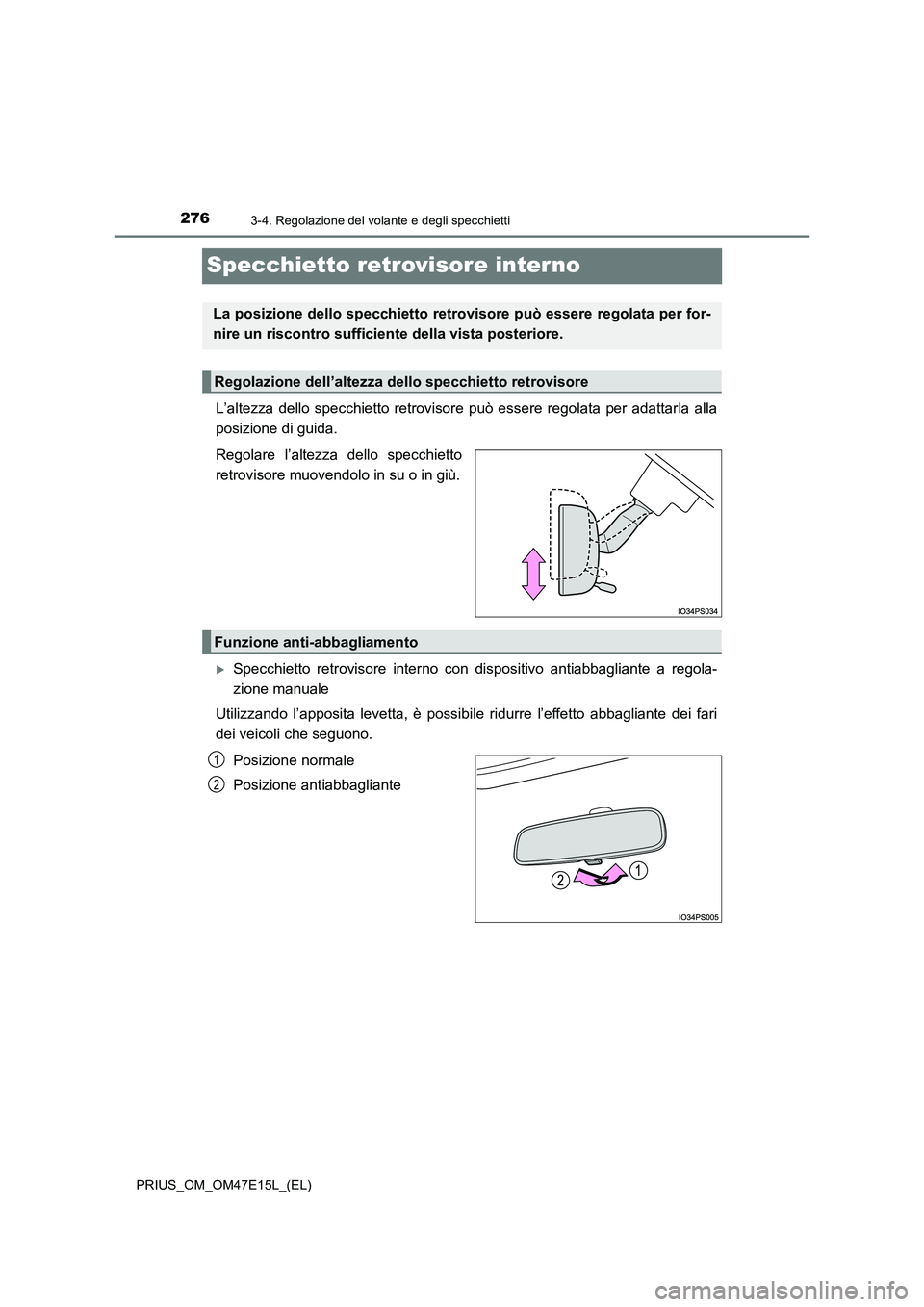 TOYOTA PRIUS 2021  Manuale duso (in Italian) 2763-4. Regolazione del volante e degli specchietti
PRIUS_OM_OM47E15L_(EL)
Specchietto retrovisore interno
L’altezza  dello  specchietto  retrovisore  può  essere  regolata  per adattarla  alla
pos