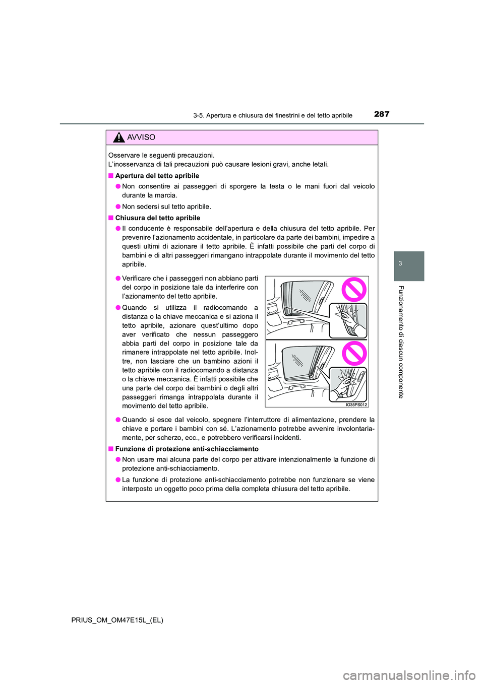 TOYOTA PRIUS 2021  Manuale duso (in Italian) 2873-5. Apertura e chiusura dei finestrini e del tetto apribile
3
Funzionamento di ciascun componente
PRIUS_OM_OM47E15L_(EL)
AVVISO
Osservare le seguenti precauzioni.  
L’inosservanza di tali precau