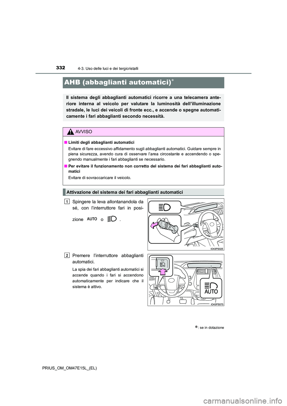 TOYOTA PRIUS 2021  Manuale duso (in Italian) 3324-3. Uso delle luci e dei tergicristalli
PRIUS_OM_OM47E15L_(EL)
AHB (abbaglianti automatici)
Spingere  la  leva  allontanandola  da 
sé,  con  l’interruttore  fari  in  posi- 
zione   o  . 
P