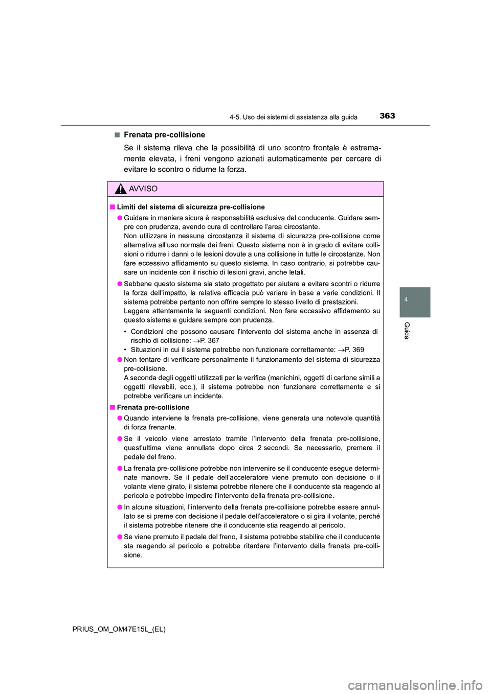 TOYOTA PRIUS 2021  Manuale duso (in Italian) 3634-5. Uso dei sistemi di assistenza alla guida
4
Guida
PRIUS_OM_OM47E15L_(EL) 
�QFrenata pre-collisione 
Se  il  sistema  rileva  che  la  possibilità  di  uno  scontro  frontale  è estrema- 
ment