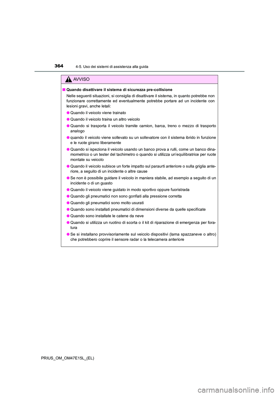 TOYOTA PRIUS 2021  Manuale duso (in Italian) 3644-5. Uso dei sistemi di assistenza alla guida
PRIUS_OM_OM47E15L_(EL)
AVVISO
�QQuando disattivare il sistema di sicurezza pre-collisione 
Nelle seguenti situazioni, si consiglia di disattivare il si