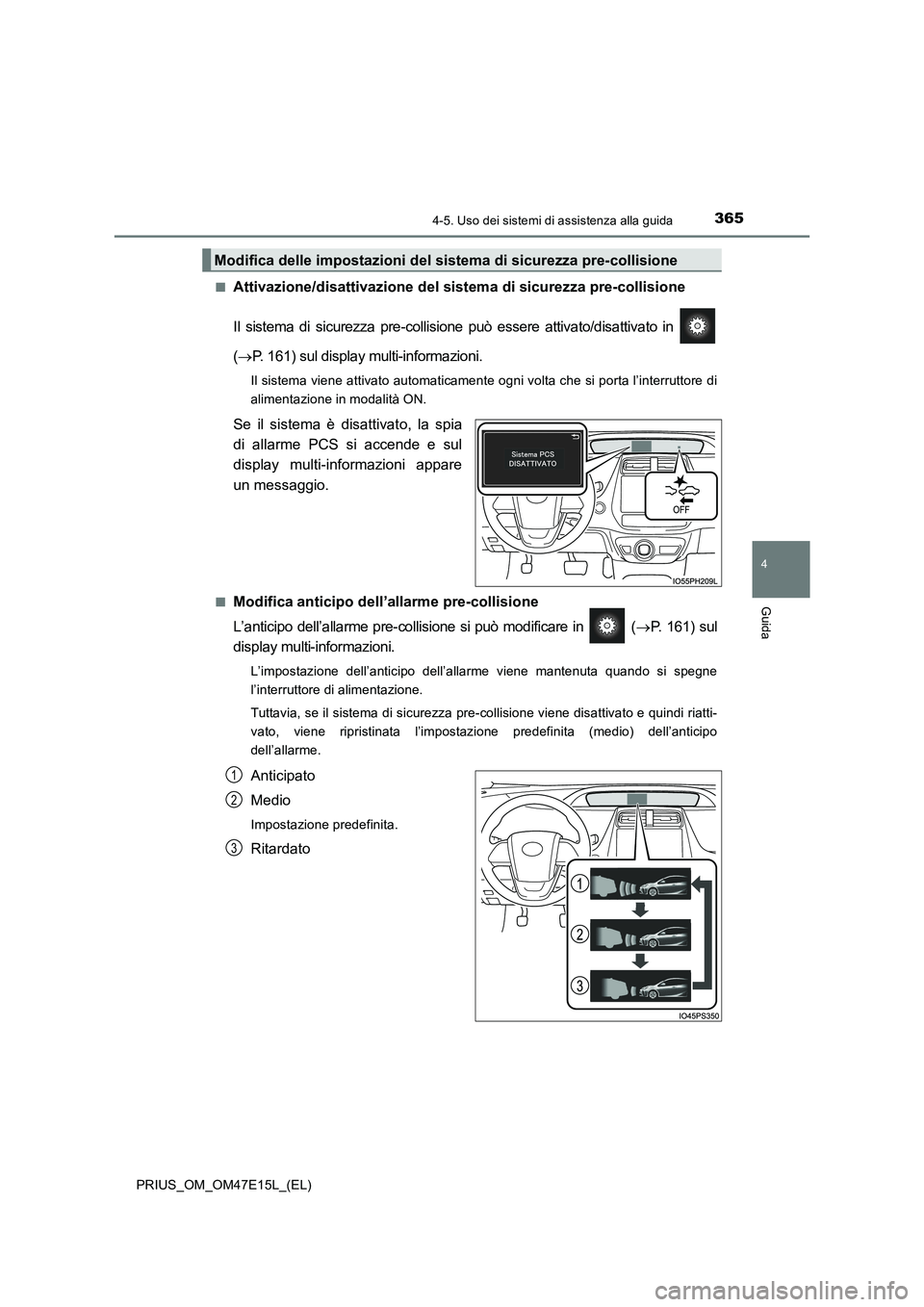 TOYOTA PRIUS 2021  Manuale duso (in Italian) 3654-5. Uso dei sistemi di assistenza alla guida
4
Guida
PRIUS_OM_OM47E15L_(EL)�Q
Attivazione/disattivazione del sistema di sicurezza pre-collisione
Il  sistema  di  sicurezza  pre-collisione  può  e