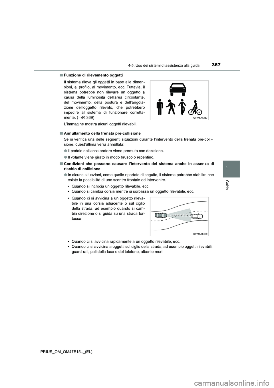 TOYOTA PRIUS 2021  Manuale duso (in Italian) 3674-5. Uso dei sistemi di assistenza alla guida
4
Guida
PRIUS_OM_OM47E15L_(EL)�QFunzione di rilevamento oggetti
�QAnnullamento della frenata pre-collisione
Se  si  verifica  una  delle  seguenti  sit
