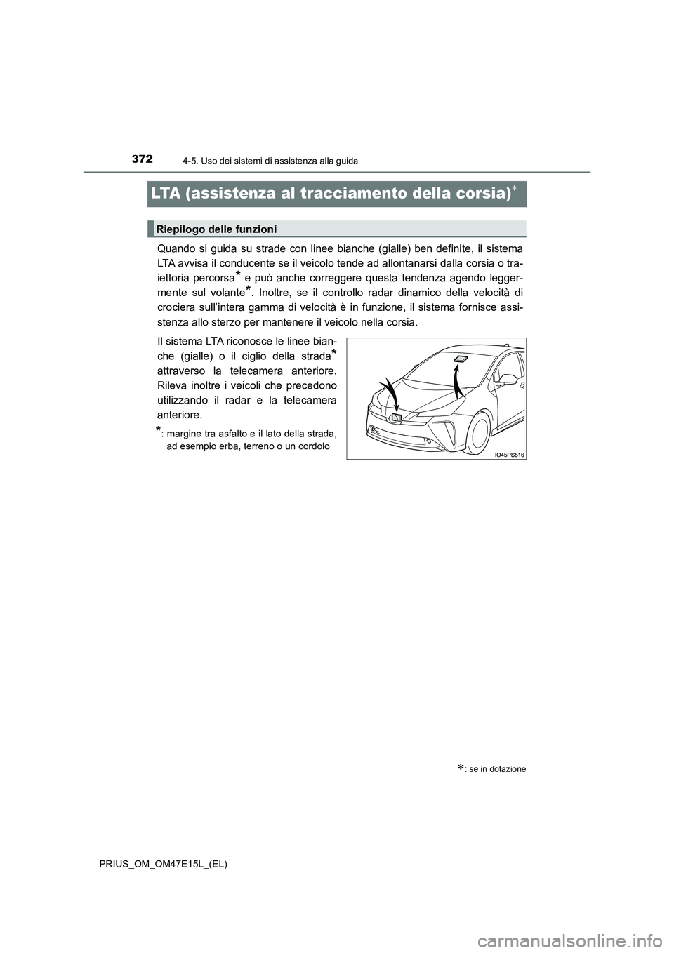 TOYOTA PRIUS 2021  Manuale duso (in Italian) 3724-5. Uso dei sistemi di assistenza alla guida
PRIUS_OM_OM47E15L_(EL)
LTA (assistenza al tracciamento della corsia)
Quando  si  guida  su  strade  con  linee  bianche  (gialle)  ben  definite,  i