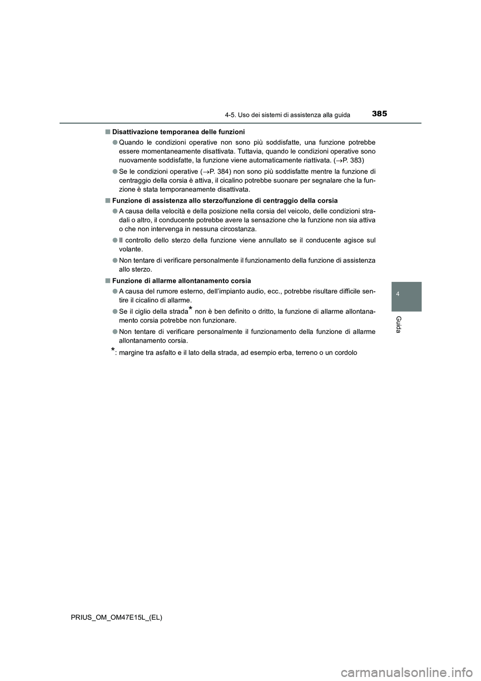 TOYOTA PRIUS 2021  Manuale duso (in Italian) 3854-5. Uso dei sistemi di assistenza alla guida
4
Guida
PRIUS_OM_OM47E15L_(EL)�QDisattivazione temporanea delle funzioni
�OQuando  le  condizioni  operative  non  sono  più  soddisfatte,  una  funzi