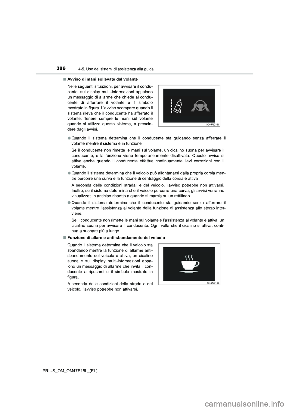TOYOTA PRIUS 2021  Manuale duso (in Italian) 3864-5. Uso dei sistemi di assistenza alla guida
PRIUS_OM_OM47E15L_(EL)�QAvviso di mani sollevate dal volante
�OQuando  il  sistema  determina  che  il  conducente  sta  guidando  senza  afferrare  il