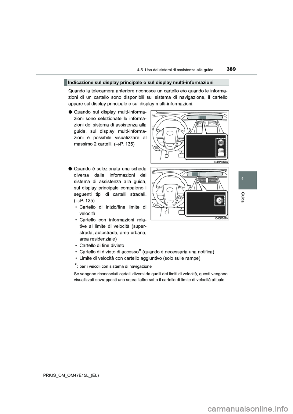 TOYOTA PRIUS 2021  Manuale duso (in Italian) 3894-5. Uso dei sistemi di assistenza alla guida
4
Guida
PRIUS_OM_OM47E15L_(EL)
Quando la telecamera anteriore riconosce un cartello e/o quando le informa-
zioni  di  un  cartello  sono  disponibili  