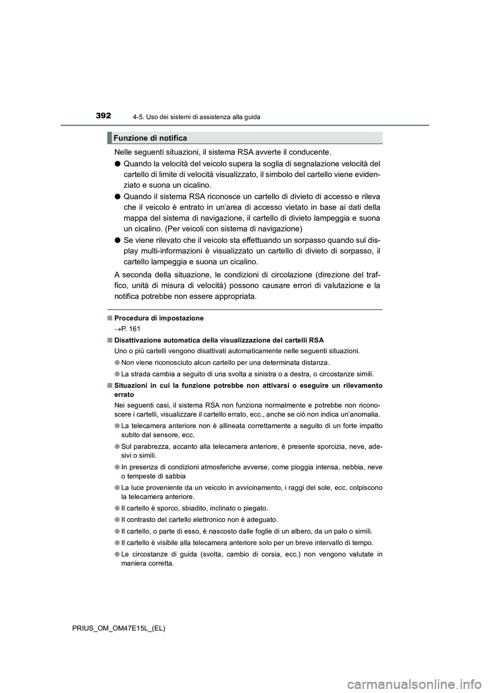 TOYOTA PRIUS 2021  Manuale duso (in Italian) 3924-5. Uso dei sistemi di assistenza alla guida
PRIUS_OM_OM47E15L_(EL)
Nelle seguenti situazioni, il sistema RSA avverte il conducente.
�OQuando la velocità del veicolo supera la soglia di segnalazi