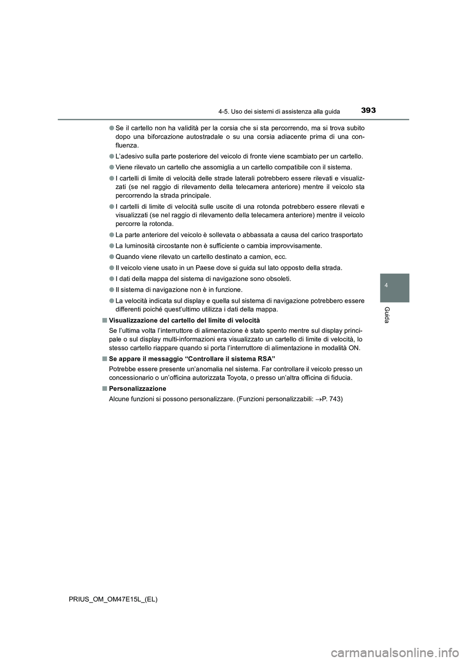TOYOTA PRIUS 2021  Manuale duso (in Italian) 3934-5. Uso dei sistemi di assistenza alla guida
4
Guida
PRIUS_OM_OM47E15L_(EL)�OSe  il cartello  non  ha validità per la corsia  che  si sta  percorrendo,  ma  si  trova  subito
dopo  una  biforcazi