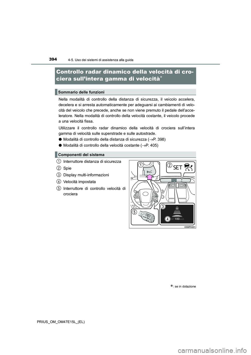 TOYOTA PRIUS 2021  Manuale duso (in Italian) 3944-5. Uso dei sistemi di assistenza alla guida
PRIUS_OM_OM47E15L_(EL)
Controllo radar dinamico della velocità di cro-
ciera sull’intera gamma di velocità

Nella  modalità  di  controllo  del