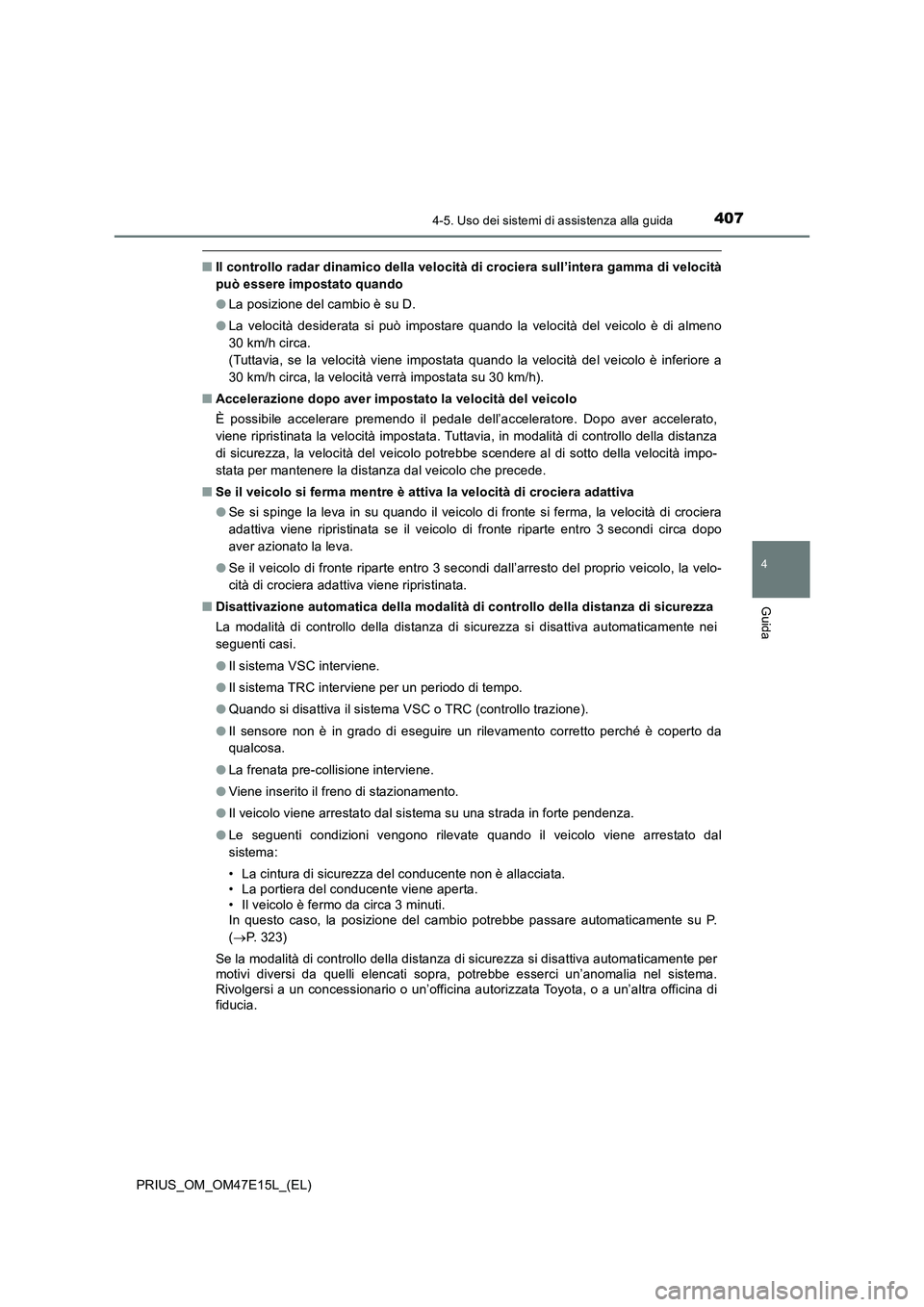 TOYOTA PRIUS 2021  Manuale duso (in Italian) 4074-5. Uso dei sistemi di assistenza alla guida
4
Guida
PRIUS_OM_OM47E15L_(EL)
�QIl controllo radar dinamico della velocità di crociera sull’intera gamma di velocità
può essere impostato quando
