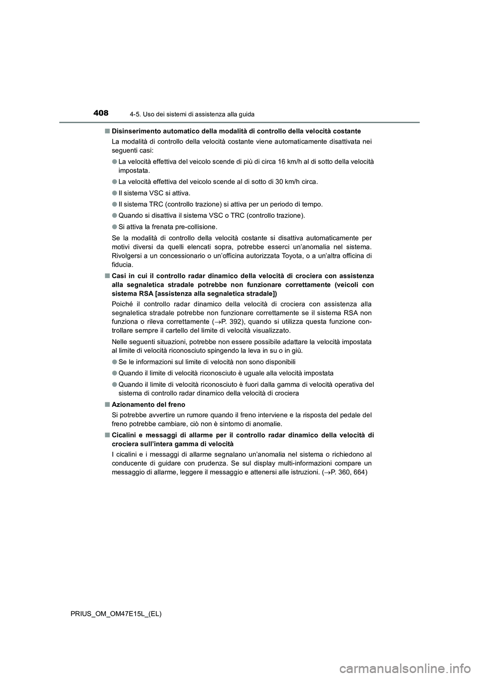 TOYOTA PRIUS 2021  Manuale duso (in Italian) 4084-5. Uso dei sistemi di assistenza alla guida
PRIUS_OM_OM47E15L_(EL)�QDisinserimento automatico della modalità di controllo della velocità costante
La  modalità  di  controllo  della  velocità 