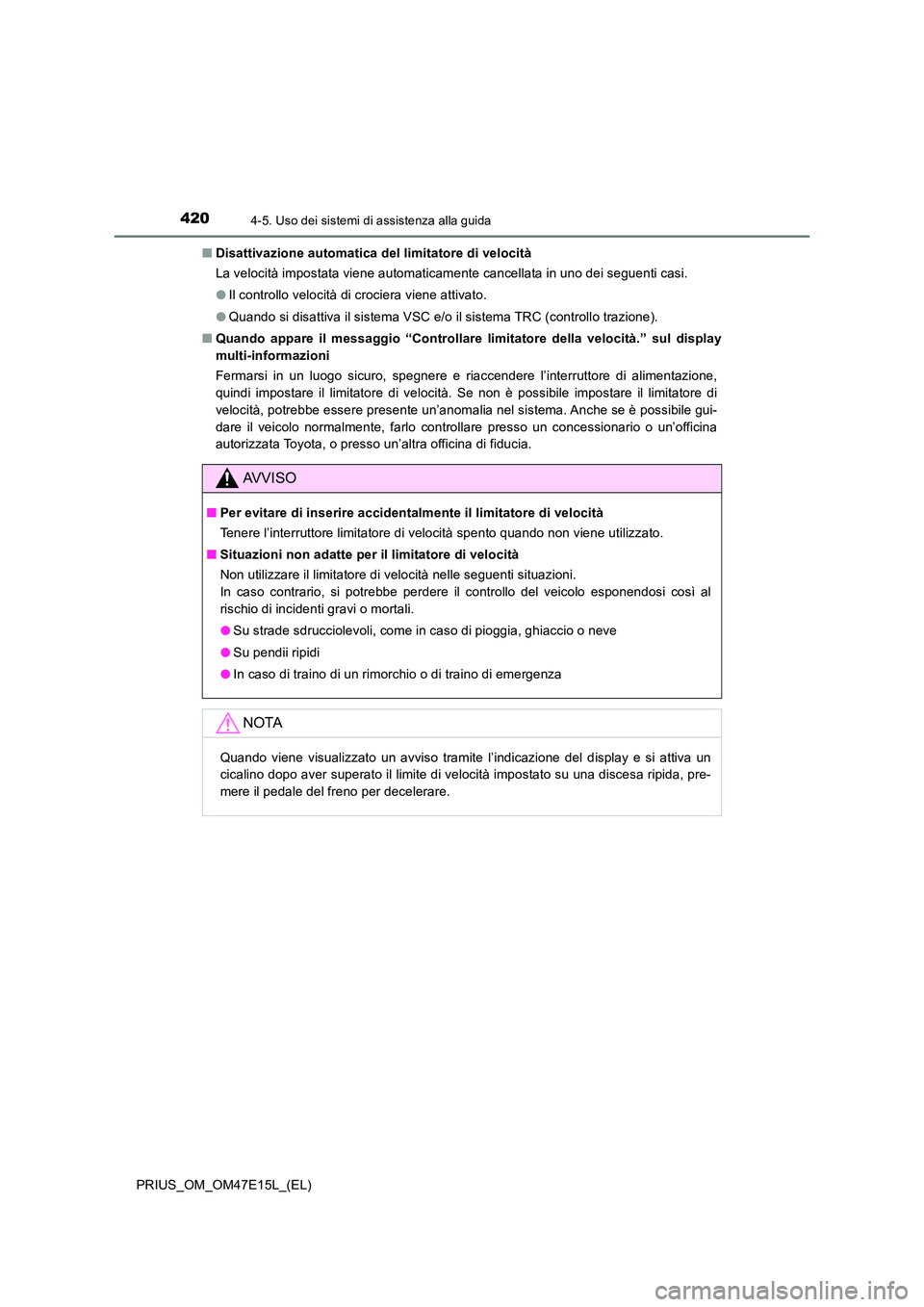 TOYOTA PRIUS 2021  Manuale duso (in Italian) 4204-5. Uso dei sistemi di assistenza alla guida
PRIUS_OM_OM47E15L_(EL) 
�Q Disattivazione automatica del limitatore di velocità 
La velocità impostata viene automaticamente cancellata in uno d ei s