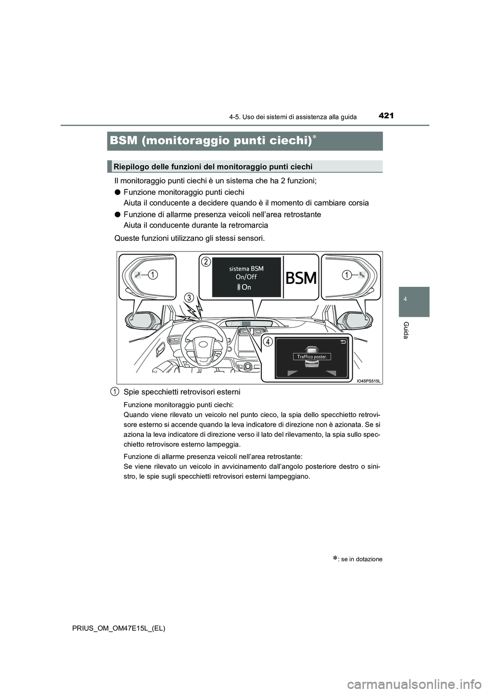 TOYOTA PRIUS 2021  Manuale duso (in Italian) 421
4
4-5. Uso dei sistemi di assistenza alla guida
Guida
PRIUS_OM_OM47E15L_(EL)
BSM (monitoraggio punti ciechi)
Il monitoraggio punti ciechi è un sistema che ha 2 funzioni;
�OFunzione monitoraggi