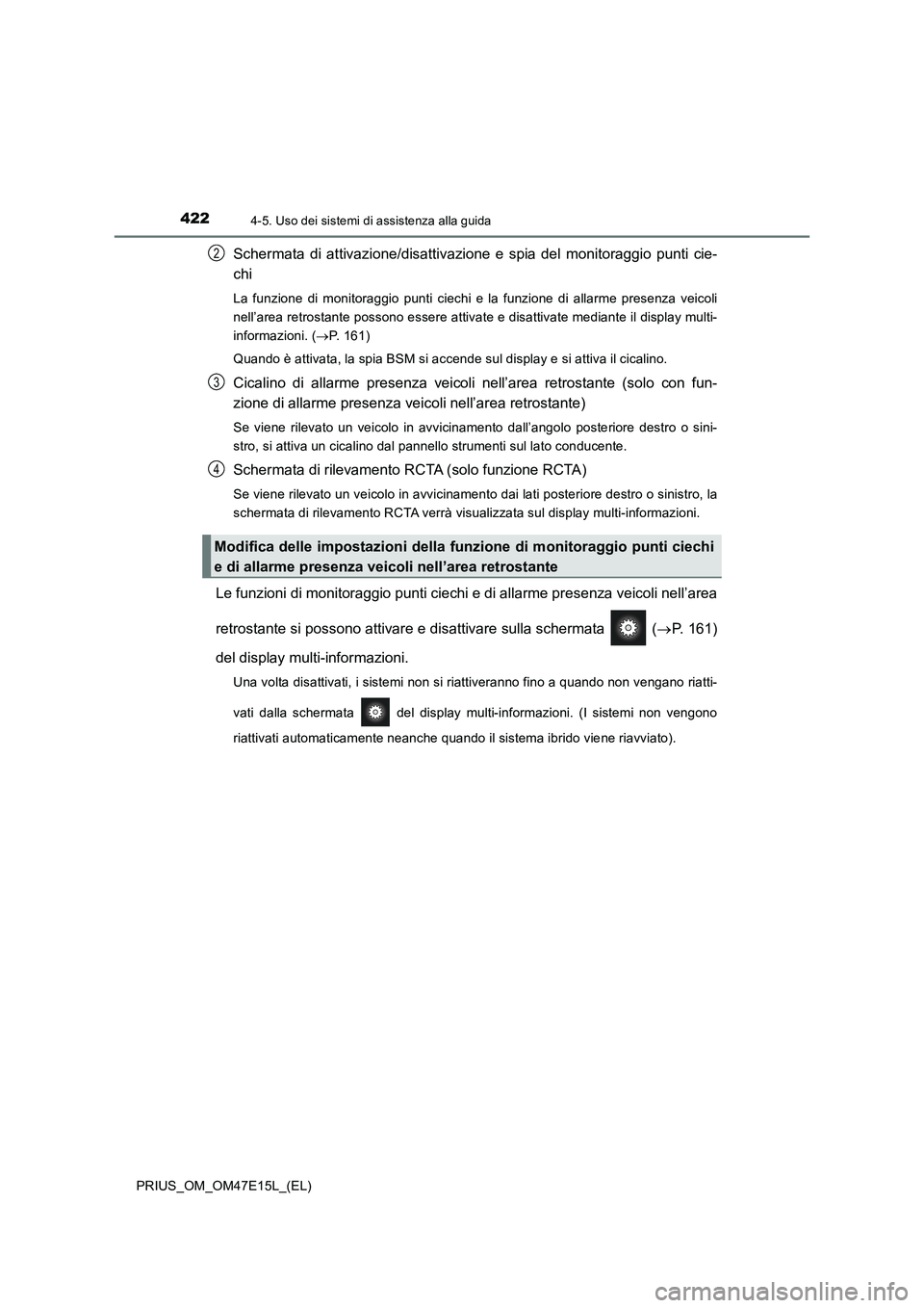 TOYOTA PRIUS 2021  Manuale duso (in Italian) 4224-5. Uso dei sistemi di assistenza alla guida
PRIUS_OM_OM47E15L_(EL)
Schermata  di  attivazione/disattivazione  e  spia  del  monitoraggio  punti  cie-
chi
La  funzione  di  monitoraggio  punti  ci