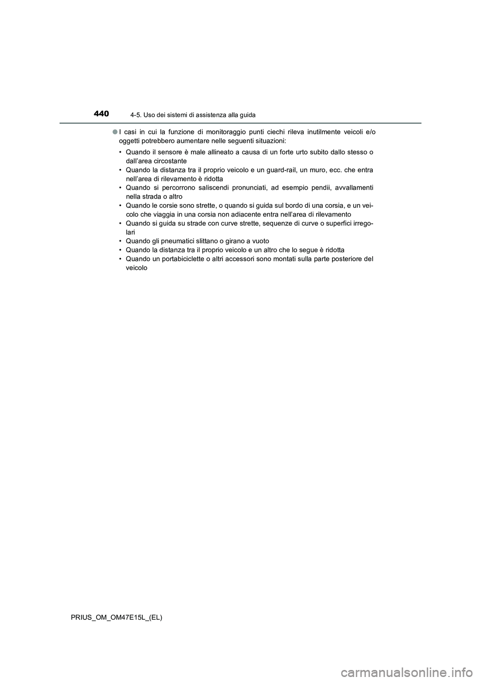 TOYOTA PRIUS 2021  Manuale duso (in Italian) 4404-5. Uso dei sistemi di assistenza alla guida
PRIUS_OM_OM47E15L_(EL)�OI  casi  in  cui  la  funzione  di  monitoraggio  punti  ciechi  rileva  inutilmente  veicoli  e/o
oggetti potrebbero aumentare