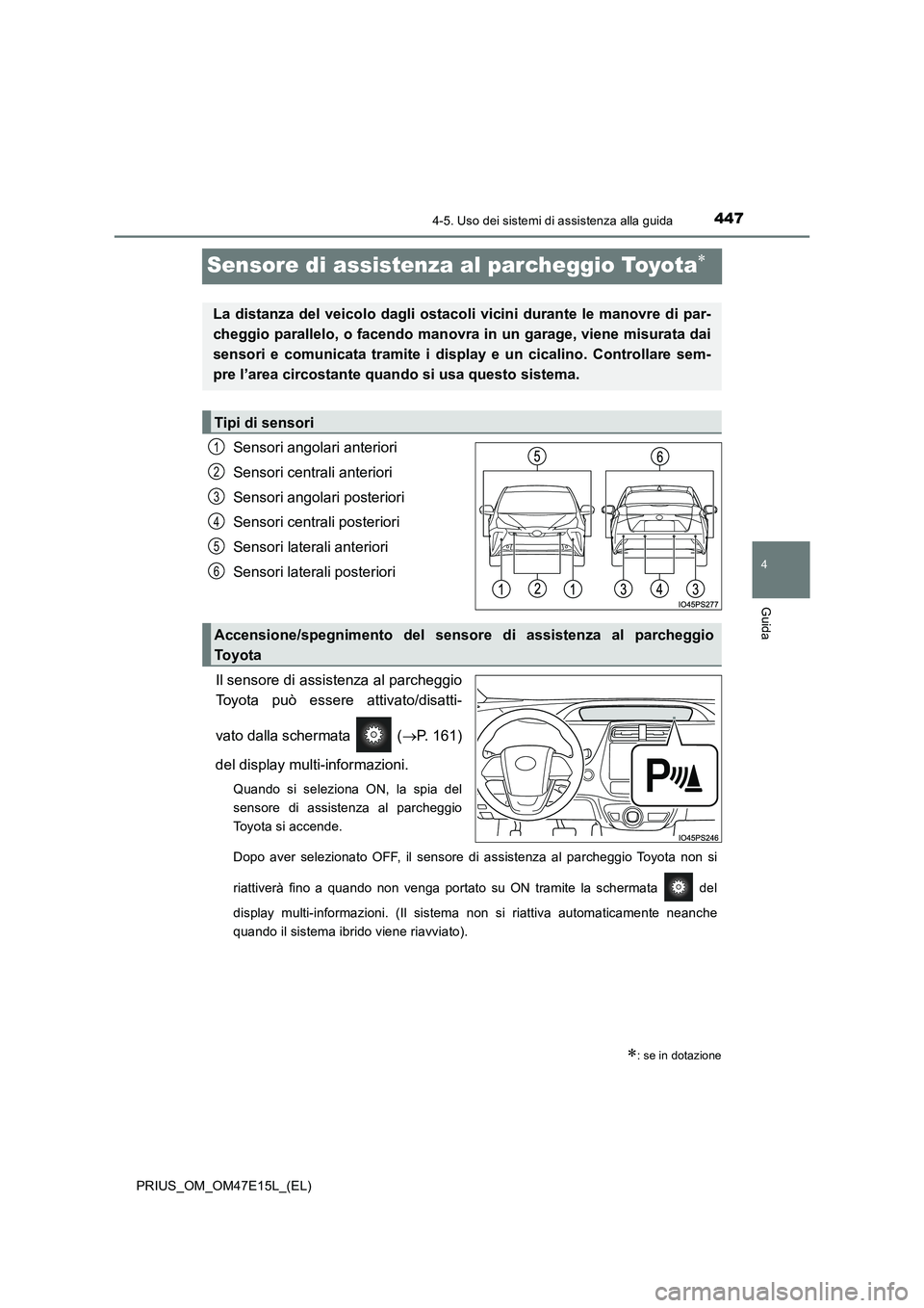 TOYOTA PRIUS 2021  Manuale duso (in Italian) 447
4
4-5. Uso dei sistemi di assistenza alla guida
Guida
PRIUS_OM_OM47E15L_(EL)
Sensore di assistenza al parcheggio Toyota
Sensori angolari anteriori 
Sensori centrali anteriori 
Sensori angolari 
