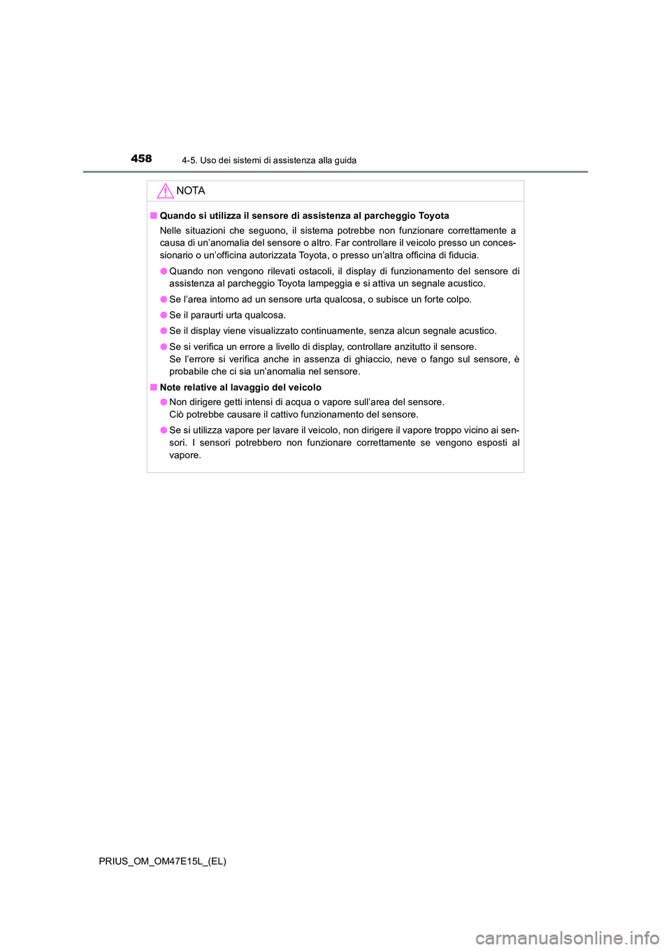 TOYOTA PRIUS 2021  Manuale duso (in Italian) 4584-5. Uso dei sistemi di assistenza alla guida
PRIUS_OM_OM47E15L_(EL)
NOTA
�QQuando si utilizza il sensore di assistenza al parcheggio Toyota 
Nelle  situazioni  che  seguono,  il  sistema  potrebbe